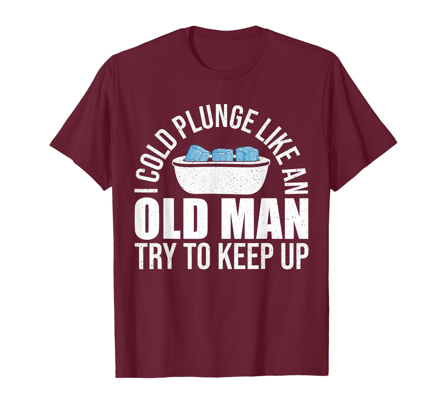 I Cold Plunge Like An Old Man Try To Keep Up Ice Bath T-Shirt