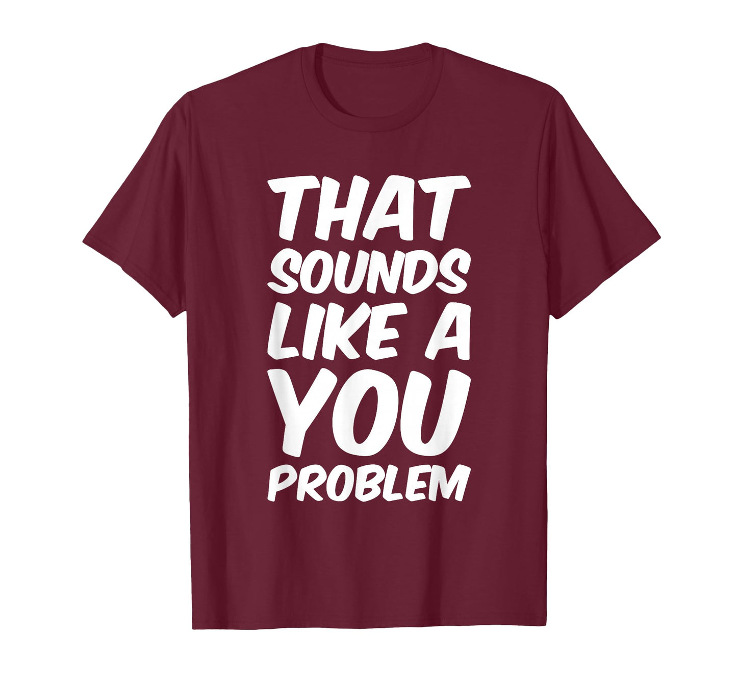 That Sounds Like A You Problem Cool Quote T-Shirt