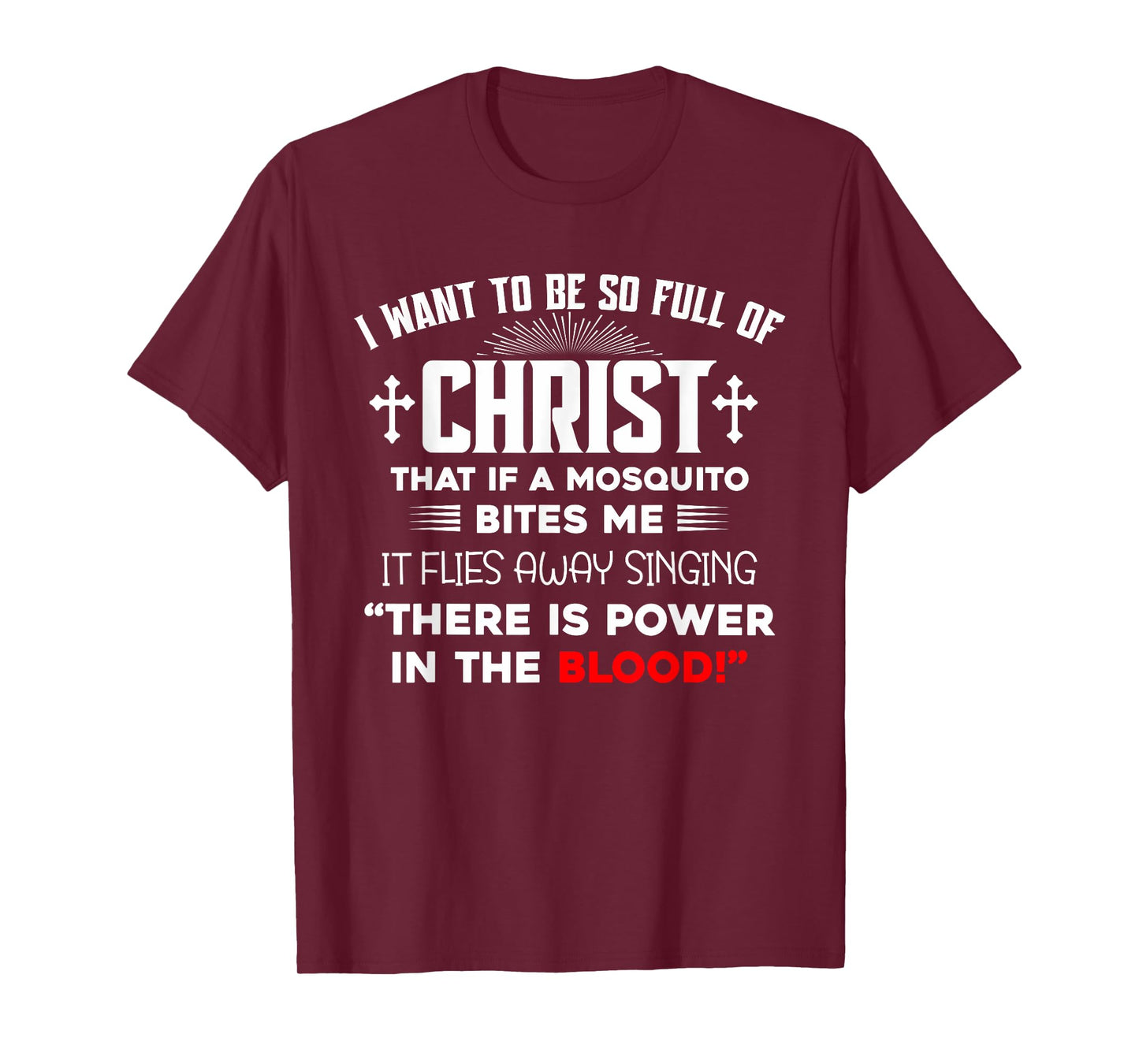 I Want To Be So Full Of Christ There Is Power In the Blood T-Shirt