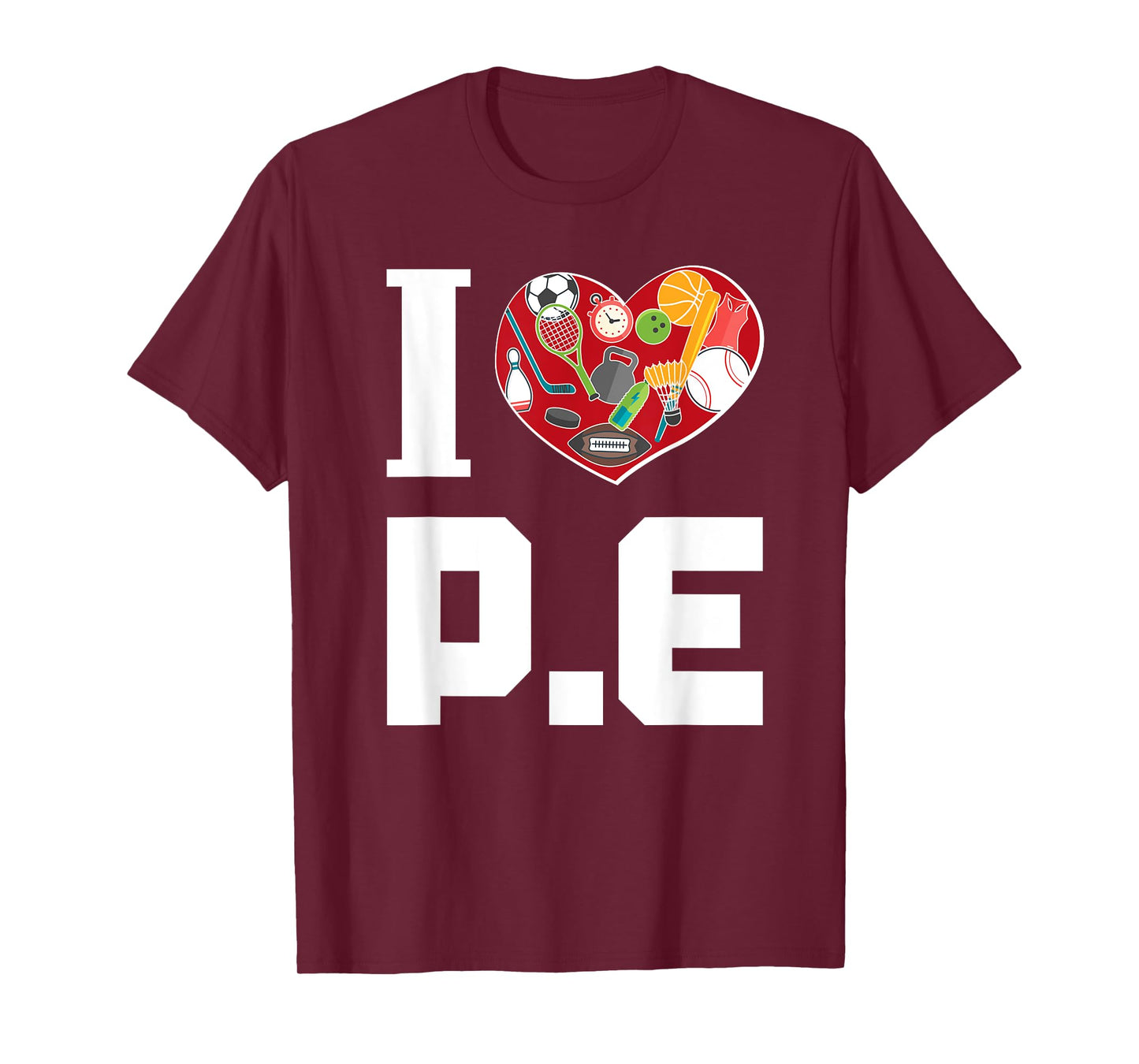 I LOVE P.E. t-shirt For Gym Teachers. Men Women Girls Kids T-Shirt