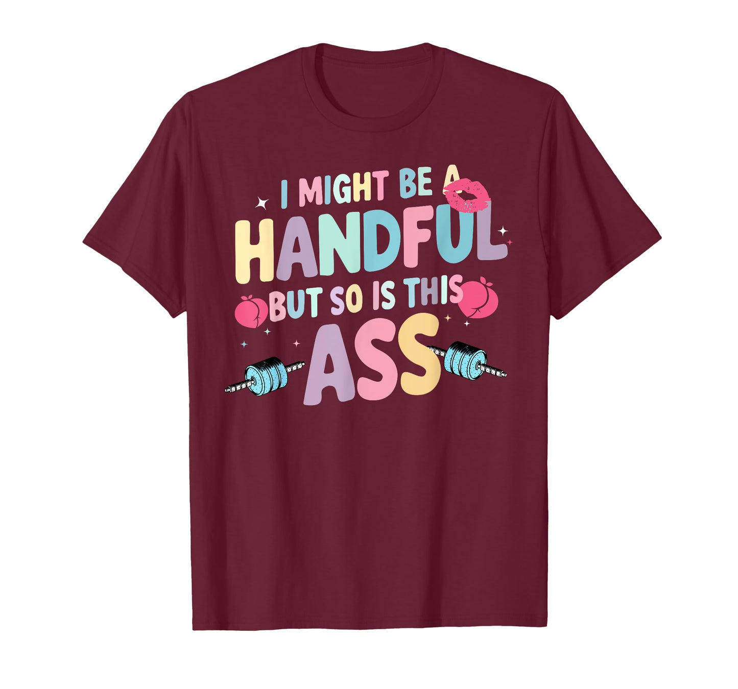 I Might Be A Handful But So Is This Ass T-Shirt