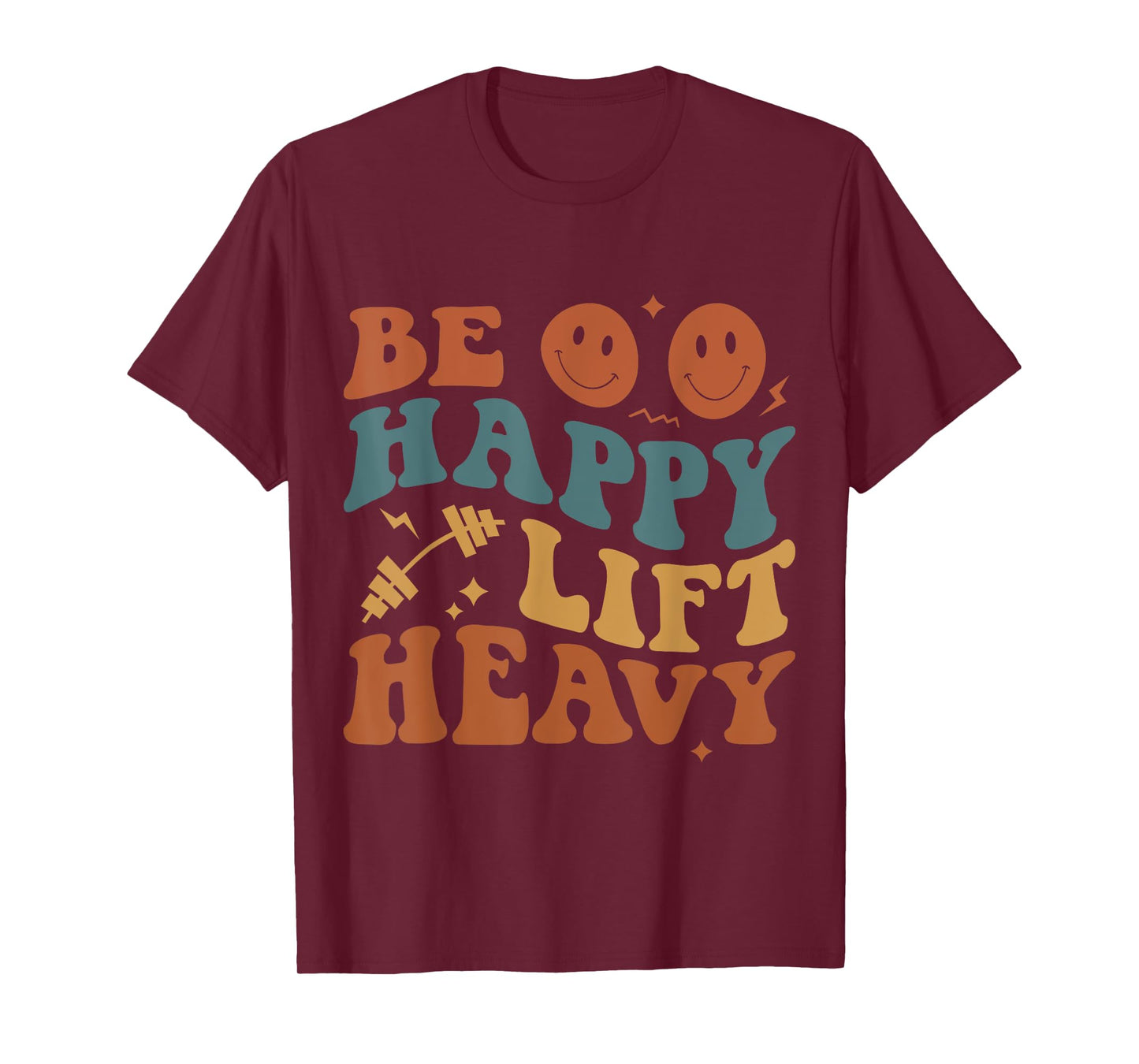 Be Happy Lift Heavy Workout for Gym Lover Bodybuilder T-Shirt