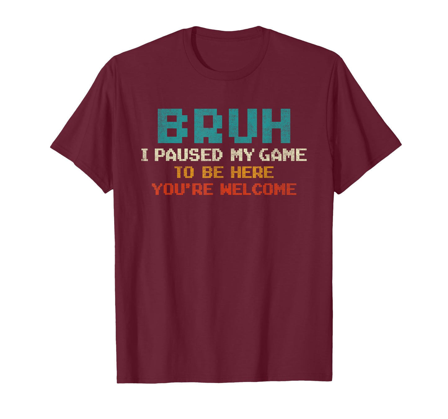 Bruh I Paused My Game To Be Here You're Welcome Funny Gamer T-Shirt