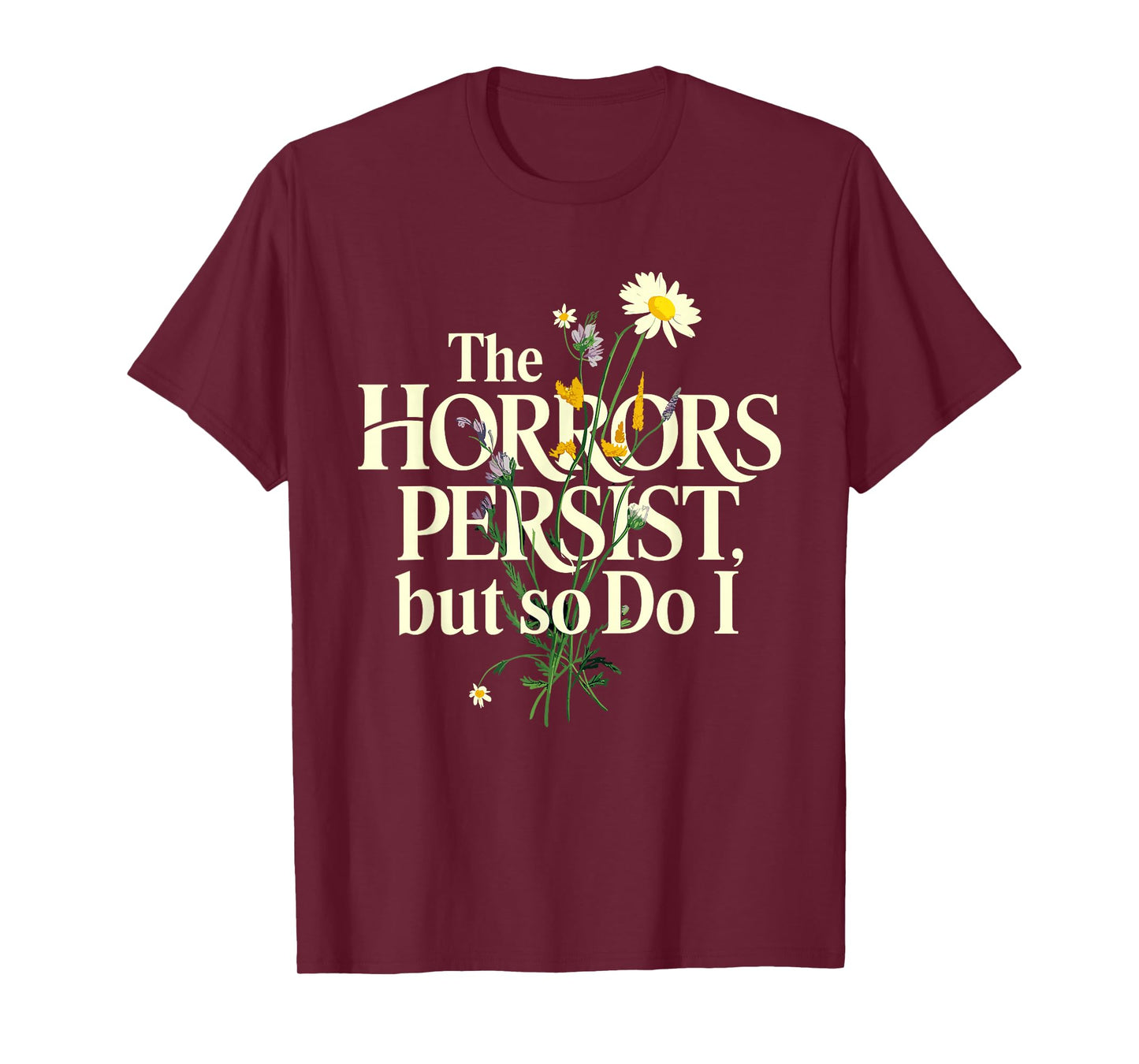 The Horrors Persist But So Do I Mental Health Flower Art T-Shirt