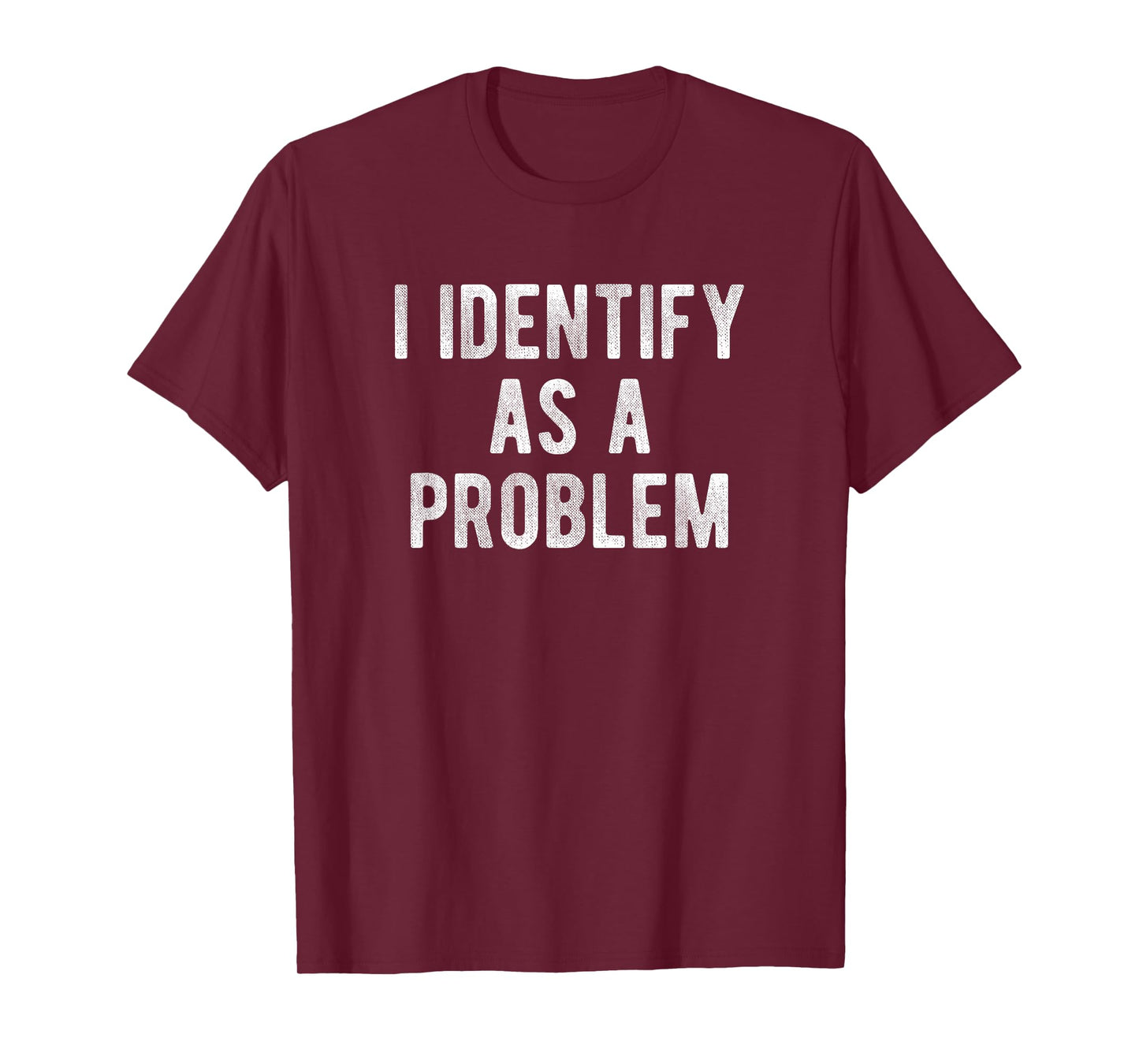 I Identify As A Problem Funny Humor Joke Sarcastic Quote T-Shirt