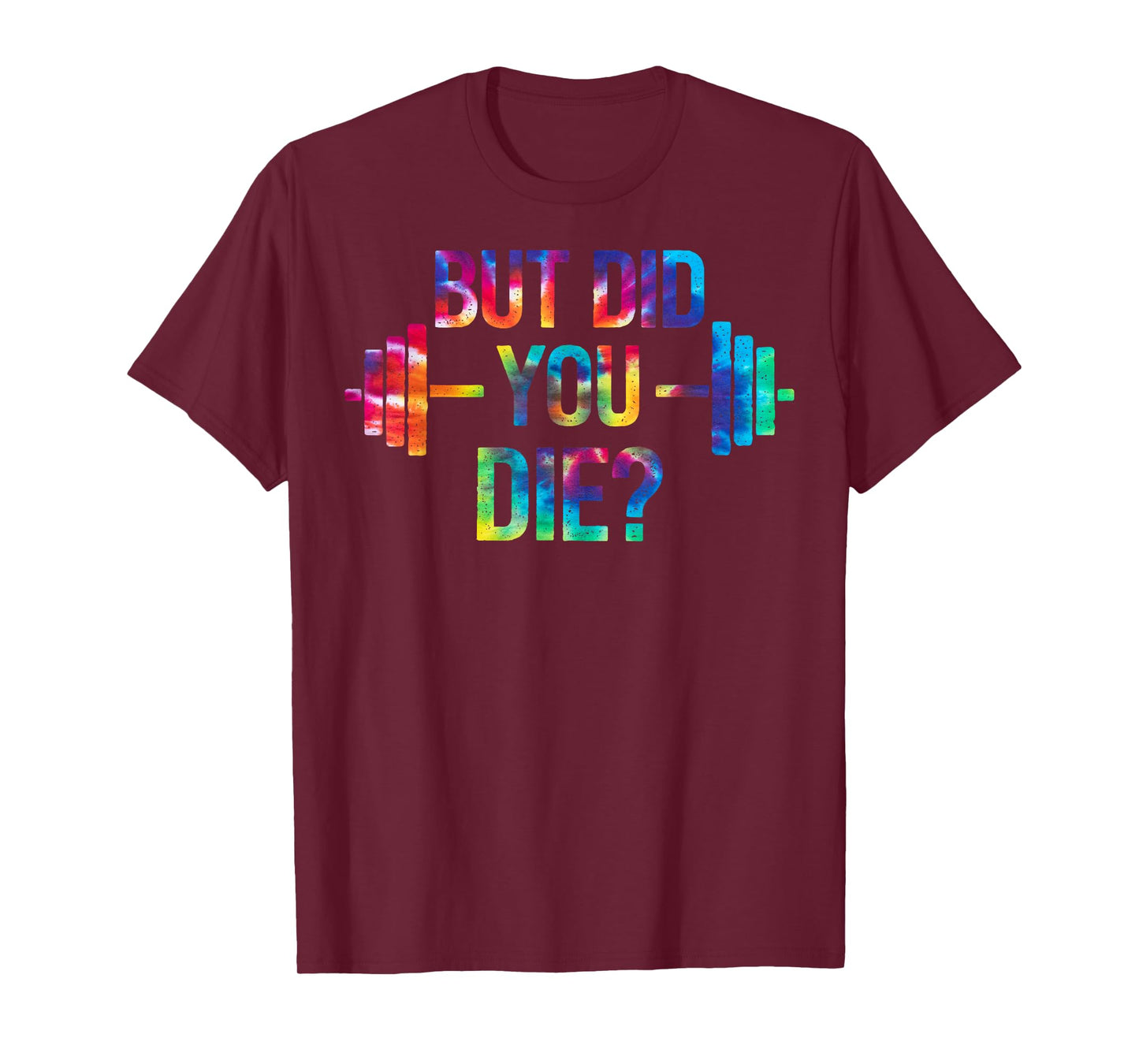 But Did You Die? Sarcastic Quote Funny Workout Gym Tie Dye T-Shirt
