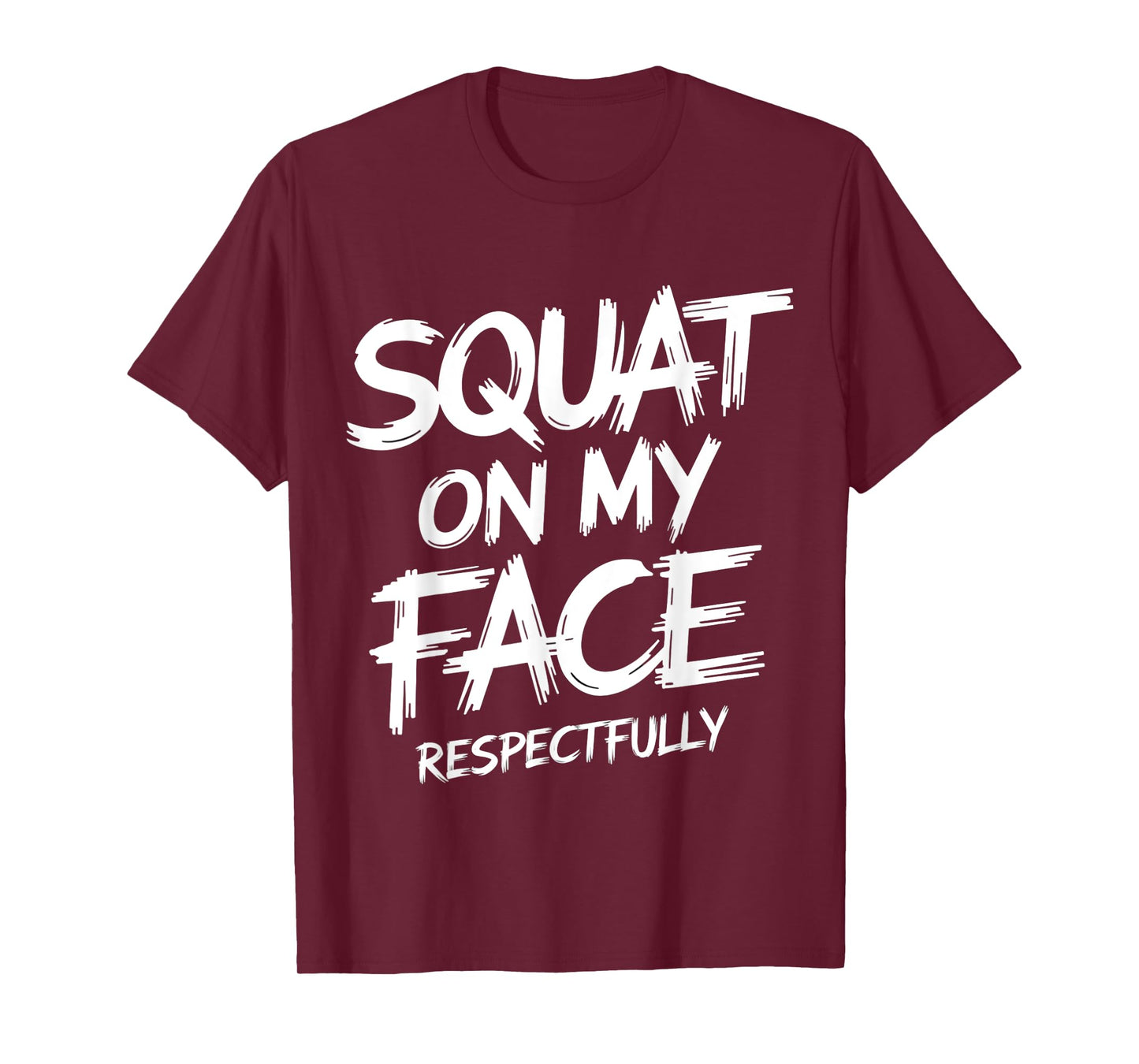 Squat on My Face Respectfully Funny Workout Gym Humor T-Shirt
