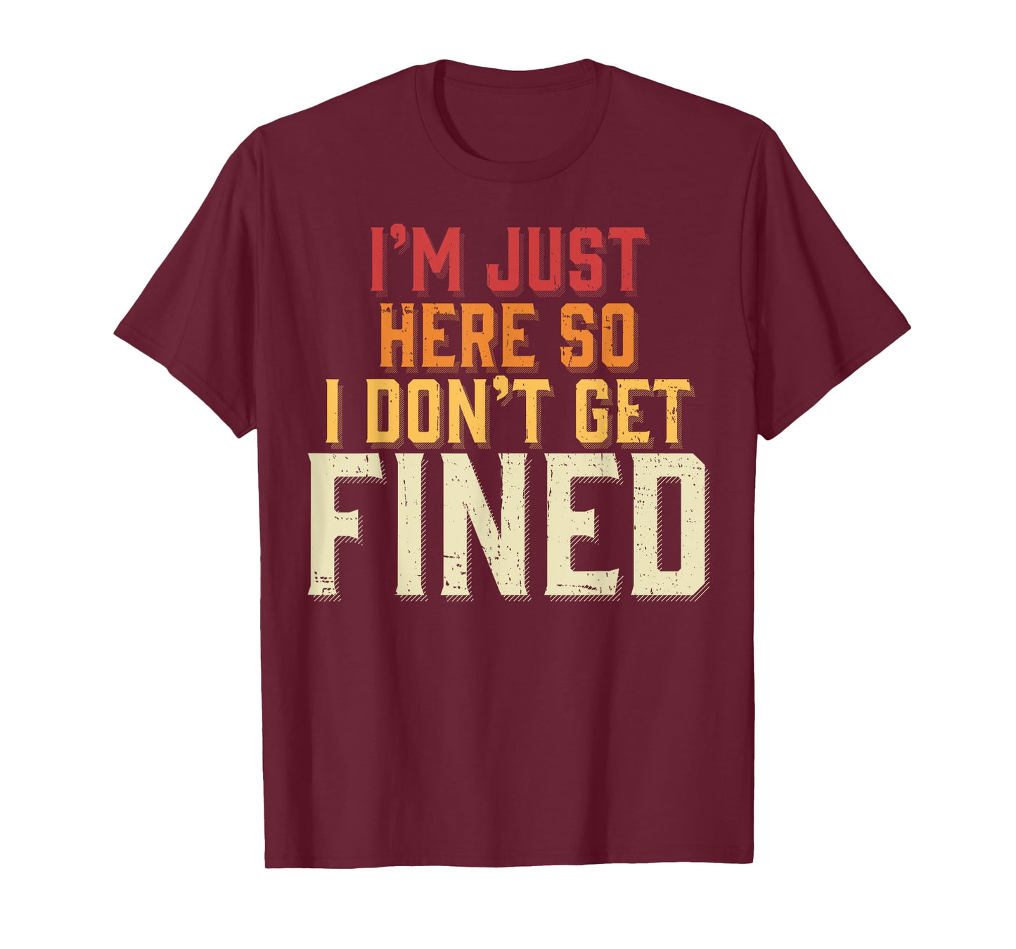 I'm Just Here So I Don't Get Fined T-Shirt