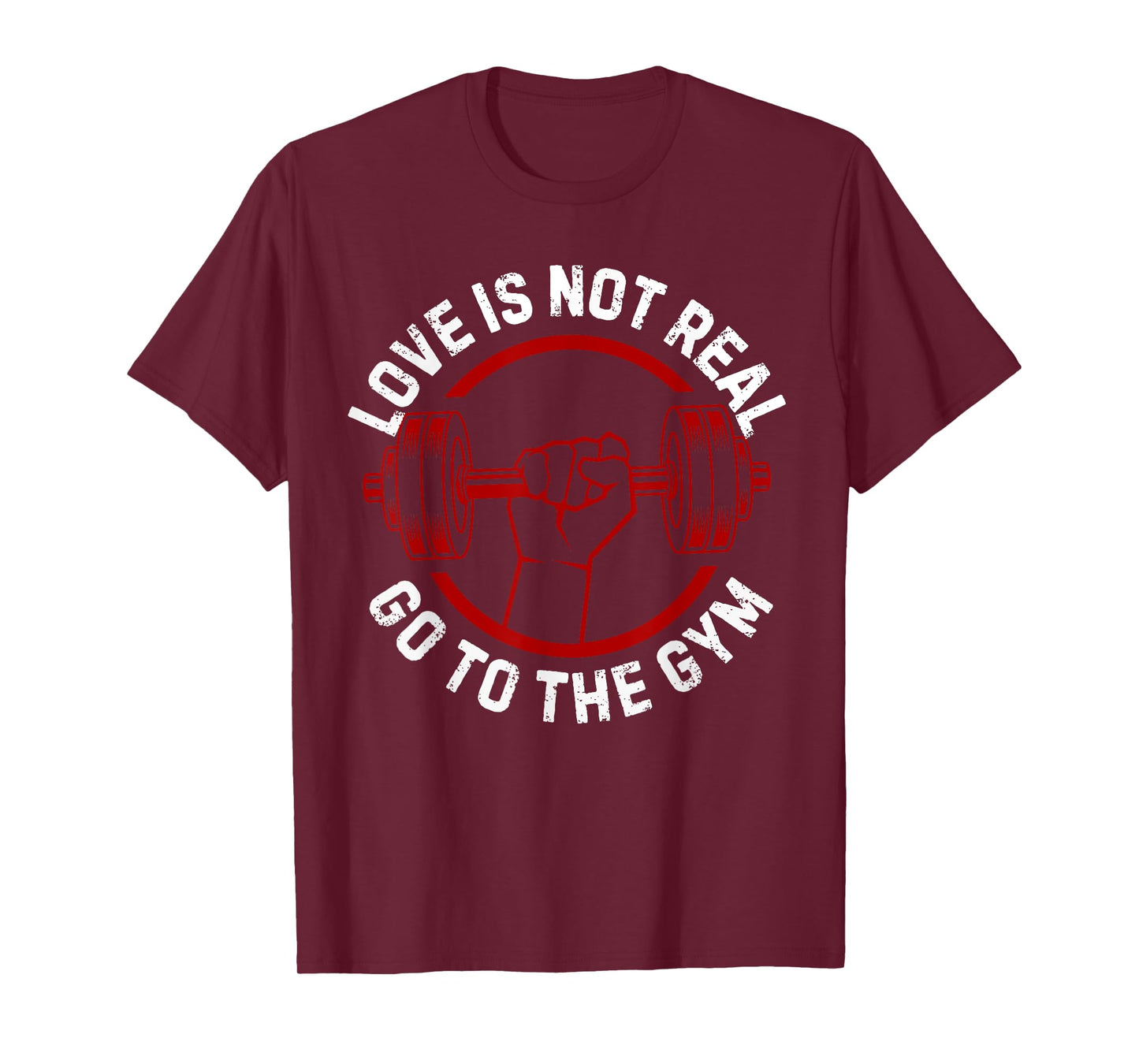 Love Isn't Real Go To Gym funny workout T-Shirt
