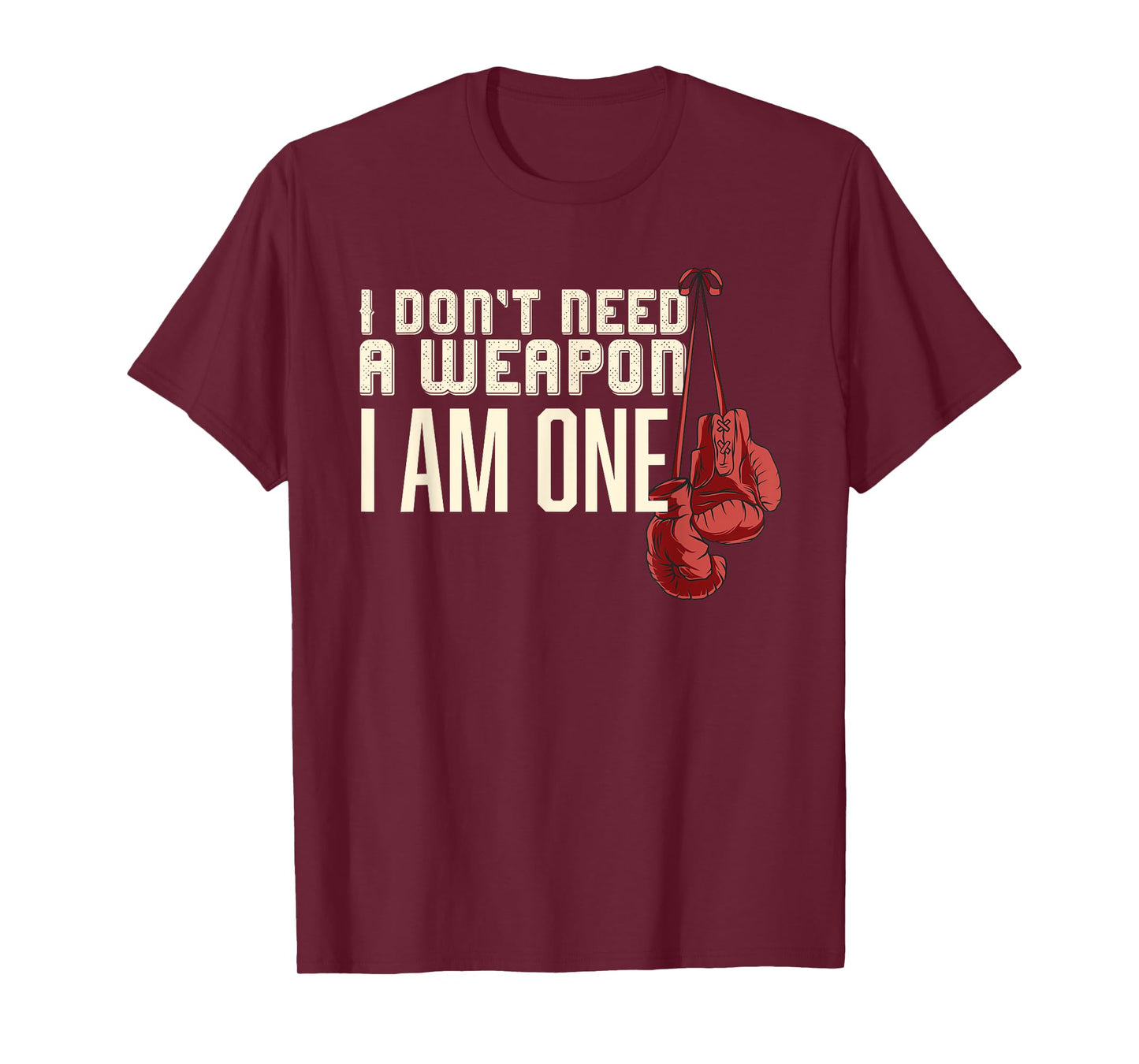 I Don't Need A Weapon Boxing Gloves Boxer gift for him men T-Shirt