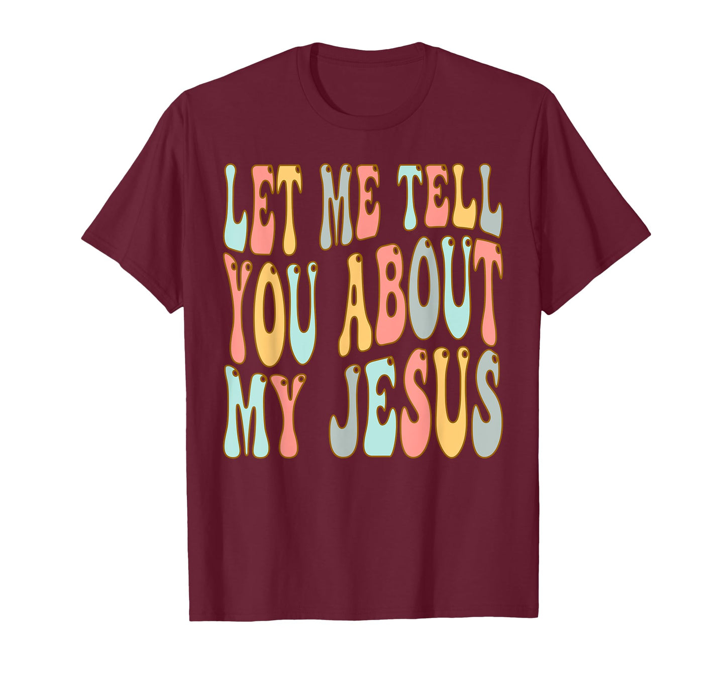 Let Me Tell You About My Jesus Christ T-Shirt