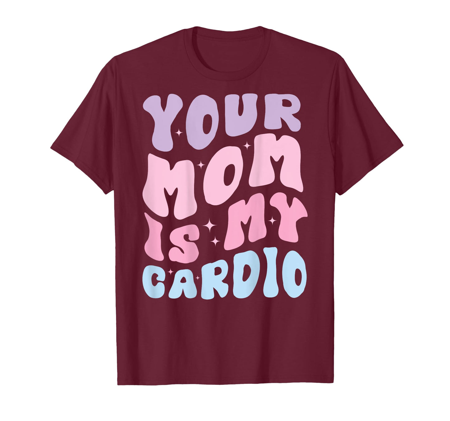 Your Mom Is My Cardio (On Back) Mother's Day For Womens Mens T-Shirt