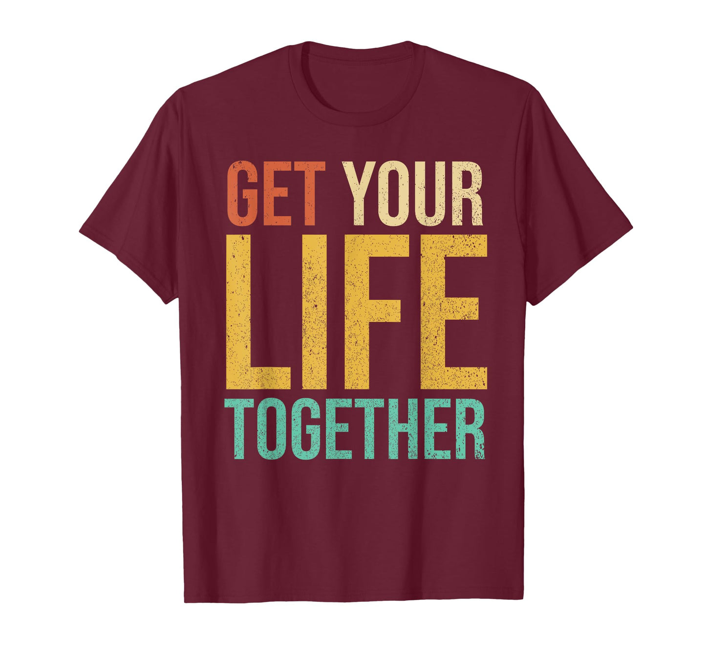 Get Your Life Together T-Shirt