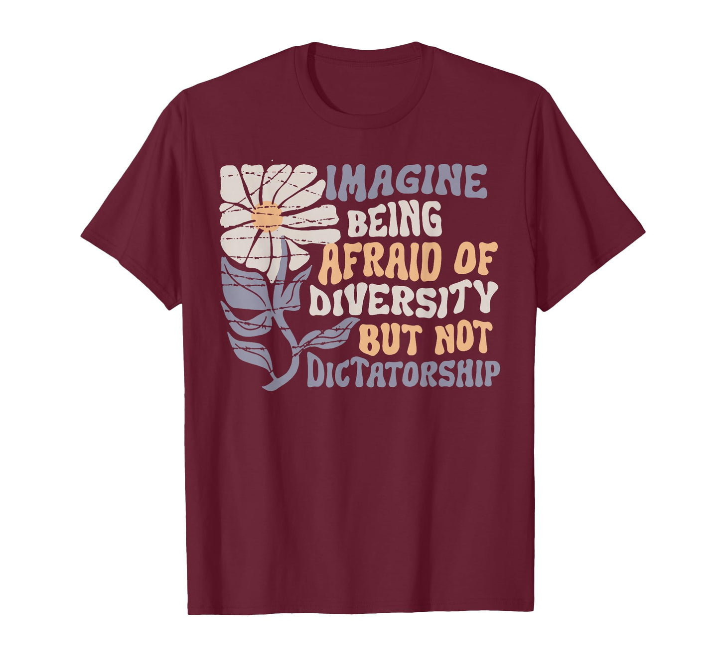 Imagine Being Scared Of Diversity But Not Dictatorship T-Shirt