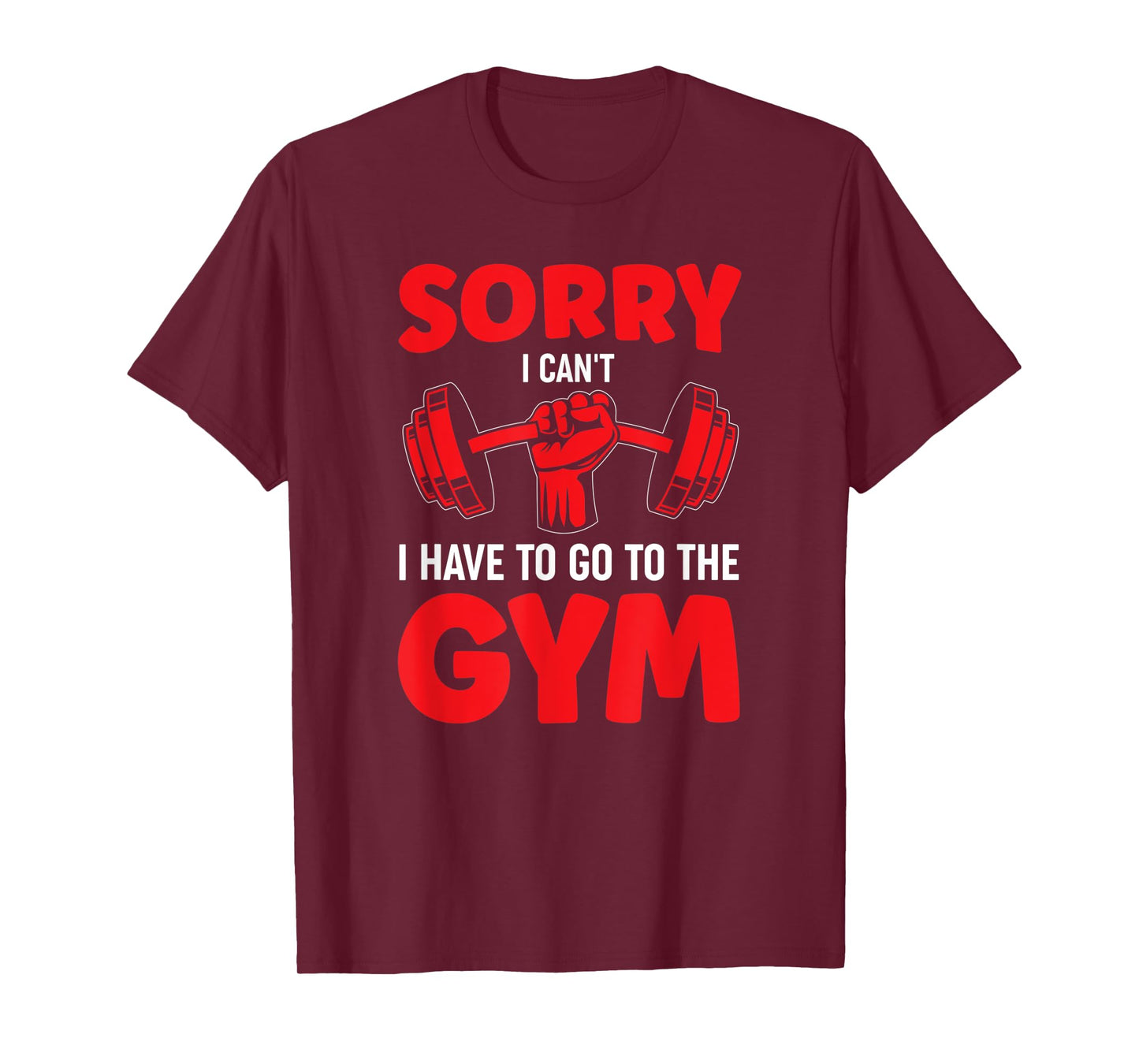 Sorry I Can't I Have To Go To The Gym T-Shirt