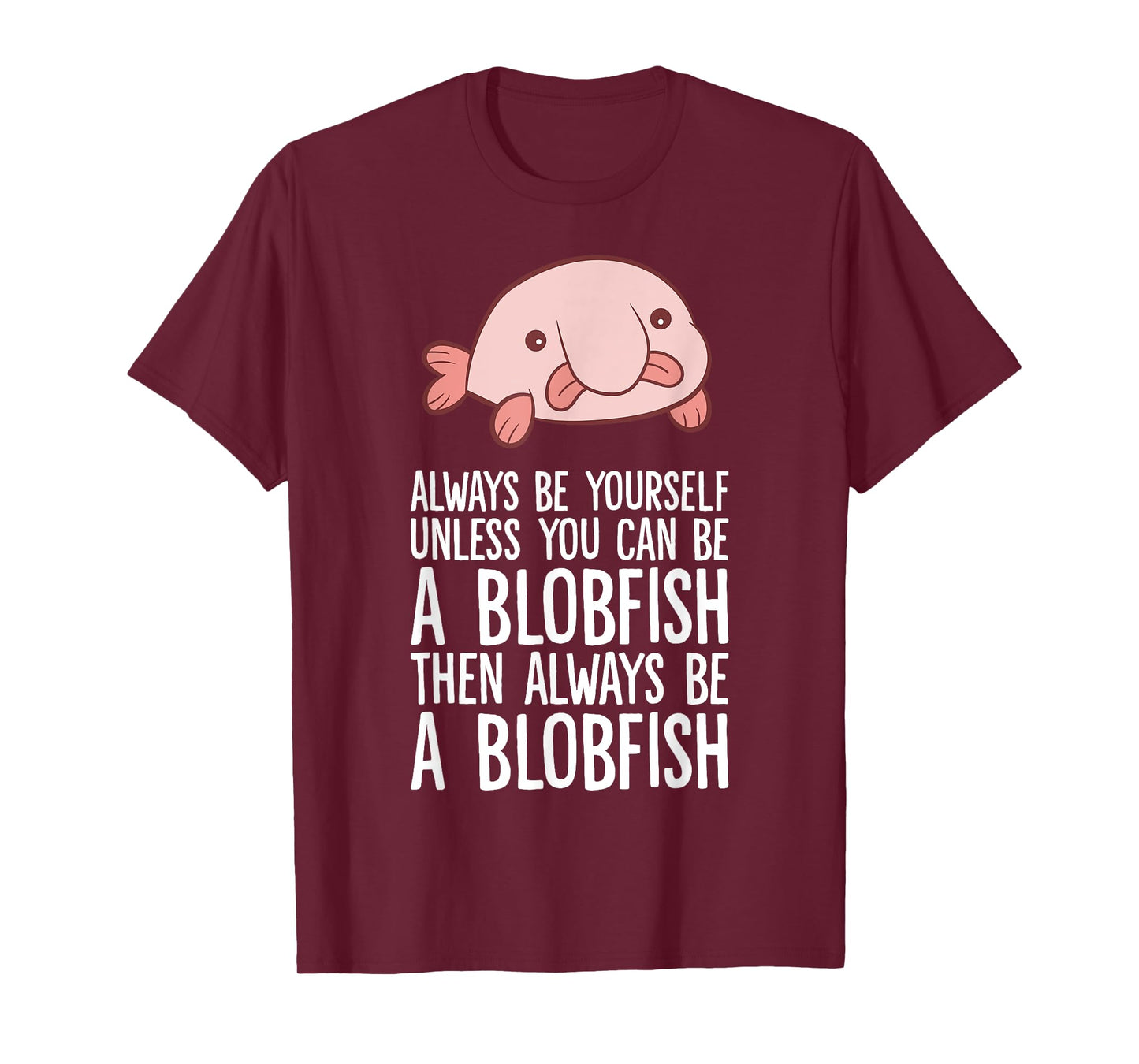 Always Be Yourself Unless You Can Be A Blobfish T-Shirt