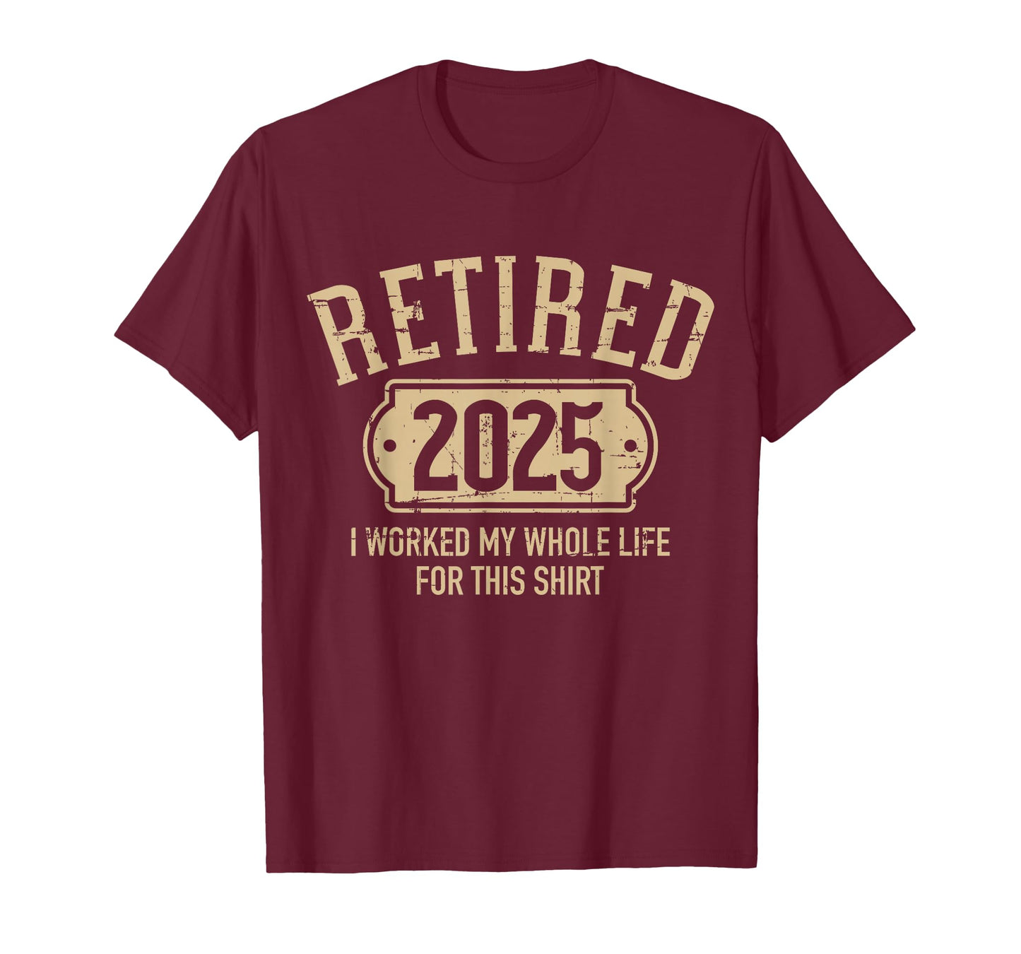 Retired 2025 retirement worked whole life for this T-Shirt