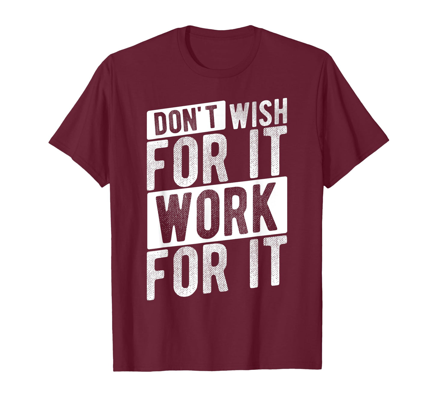 DON'T WISH FOR IT WORK FOR IT Motivational Quote Gym T-Shirt