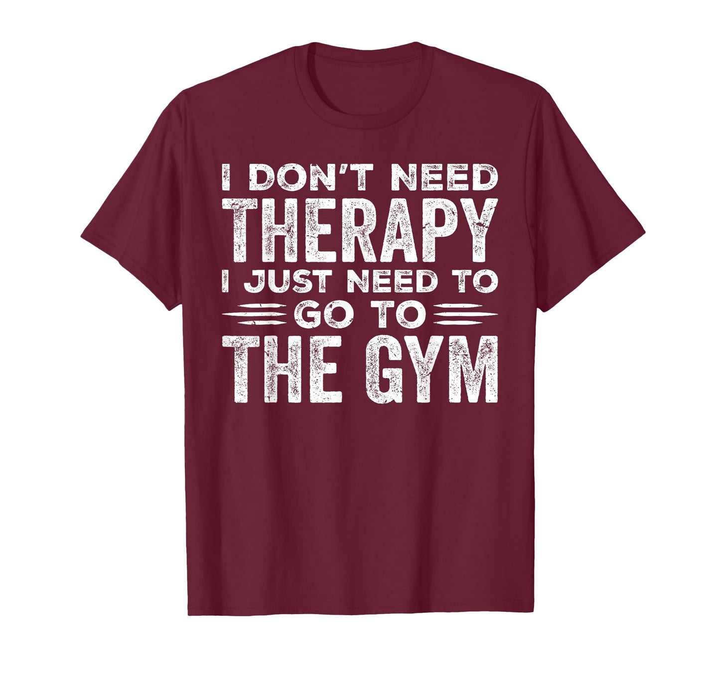 I Don't Need Therapy I Just Need To Go To The Gym T-Shirt