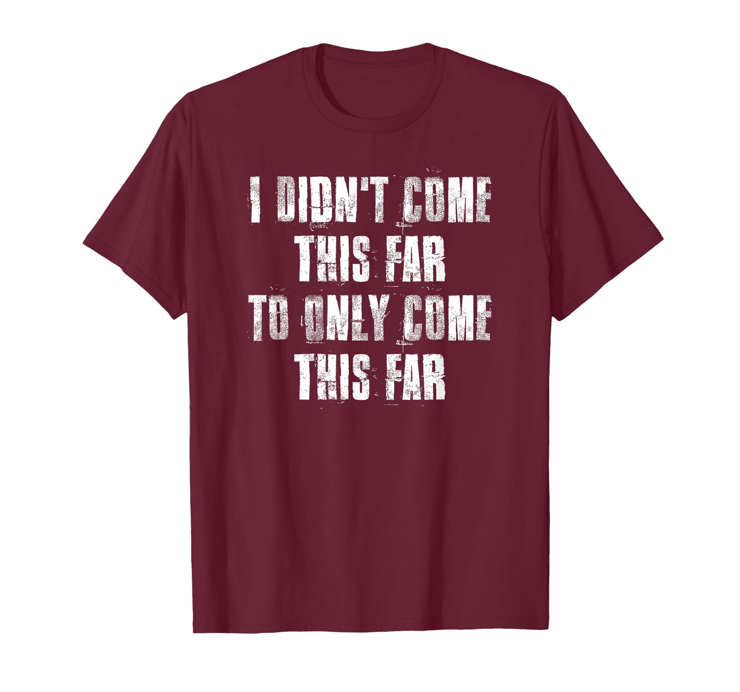 I Didn't Come This Far To Only Come This Far Motivational T-Shirt