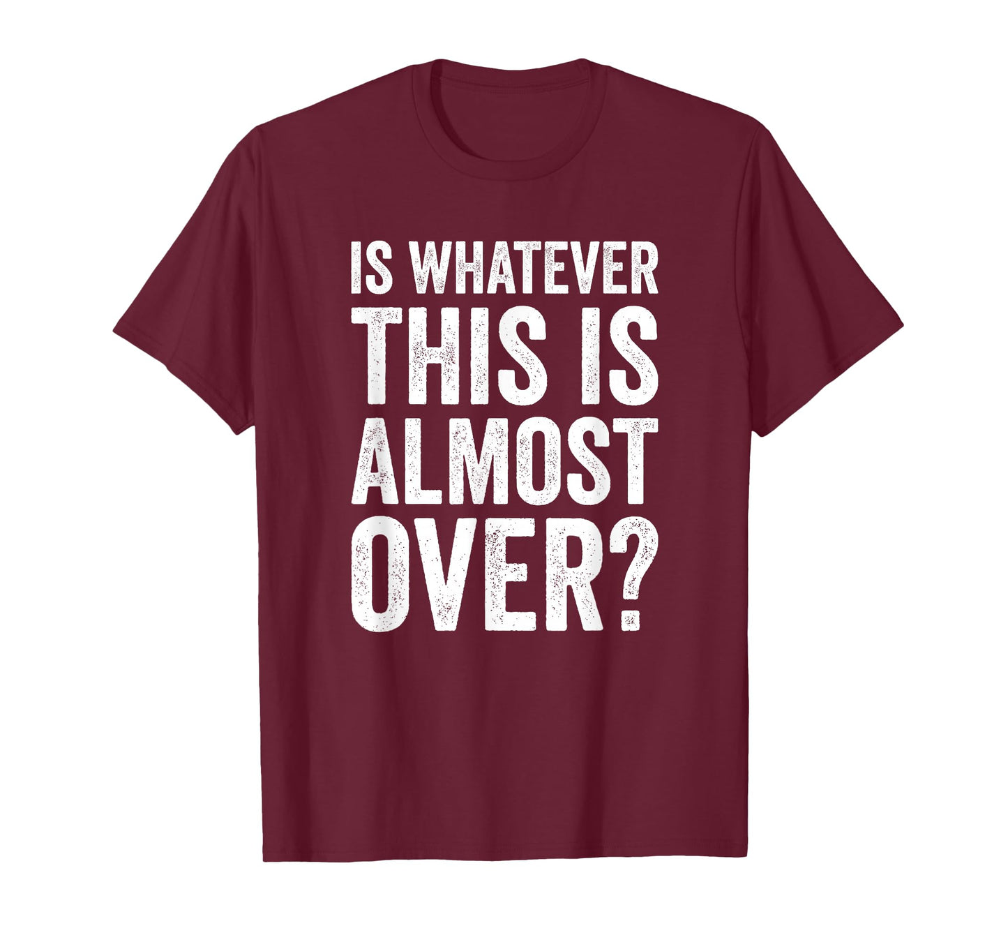 is Whatever This is Almost Over? Funny Quote T-Shirt