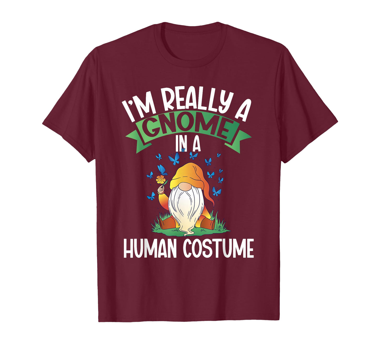 I'm Really A Gnome In A Human Costume Dwarf Garden Gnome T-Shirt