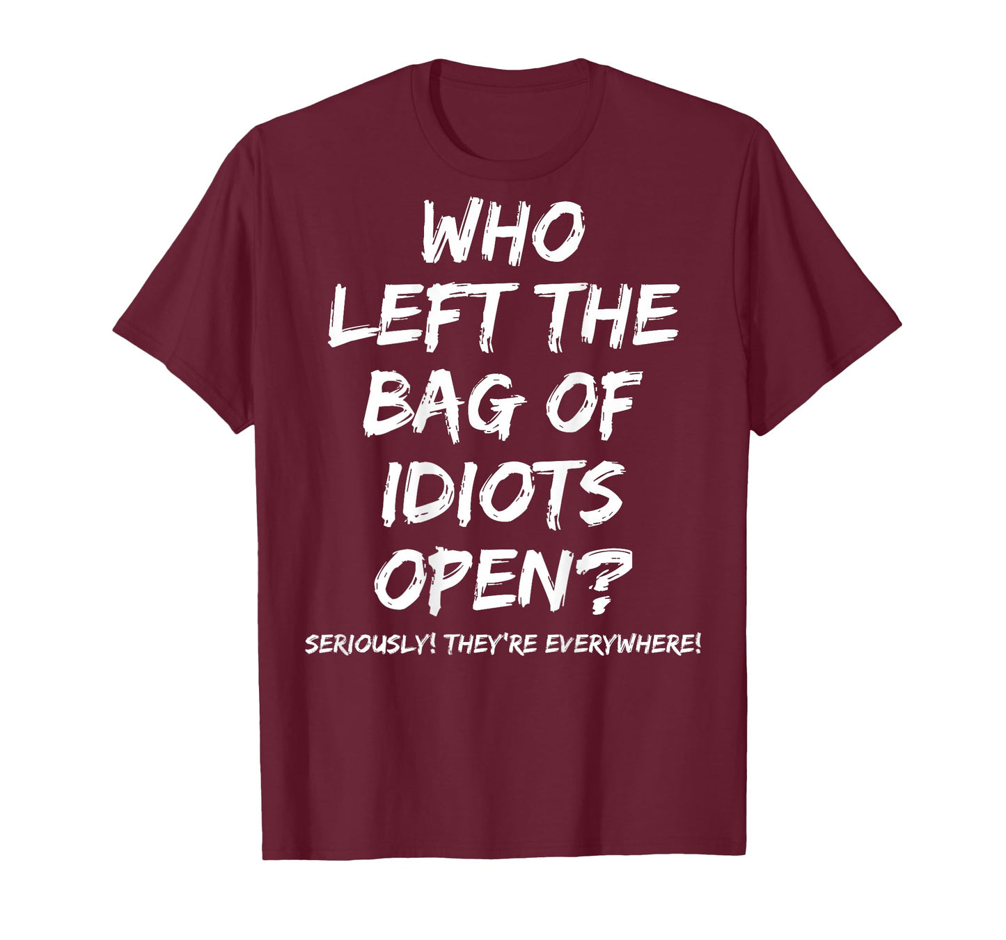 Who Left The Bag Of Idiots Open (on back) T-Shirt