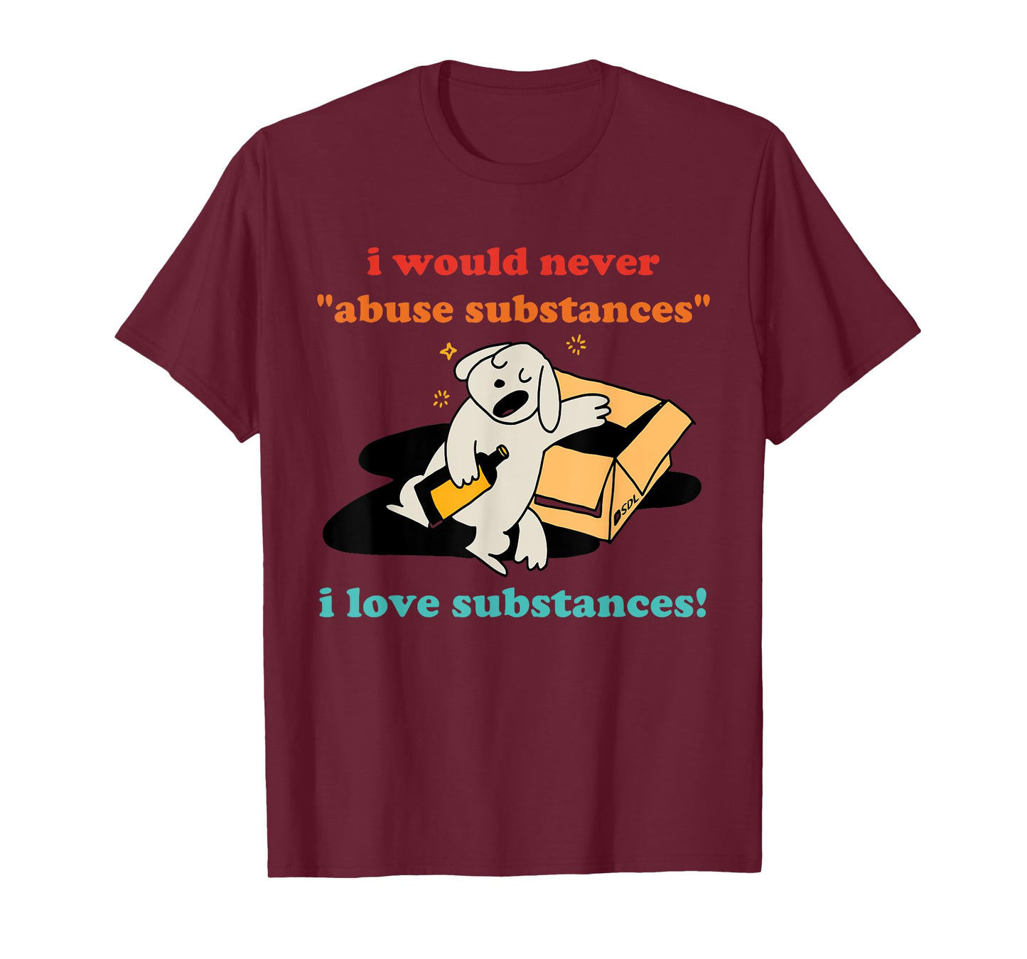 I Would Never "Abuse Substances" I Love Substances! Apparel T-Shirt