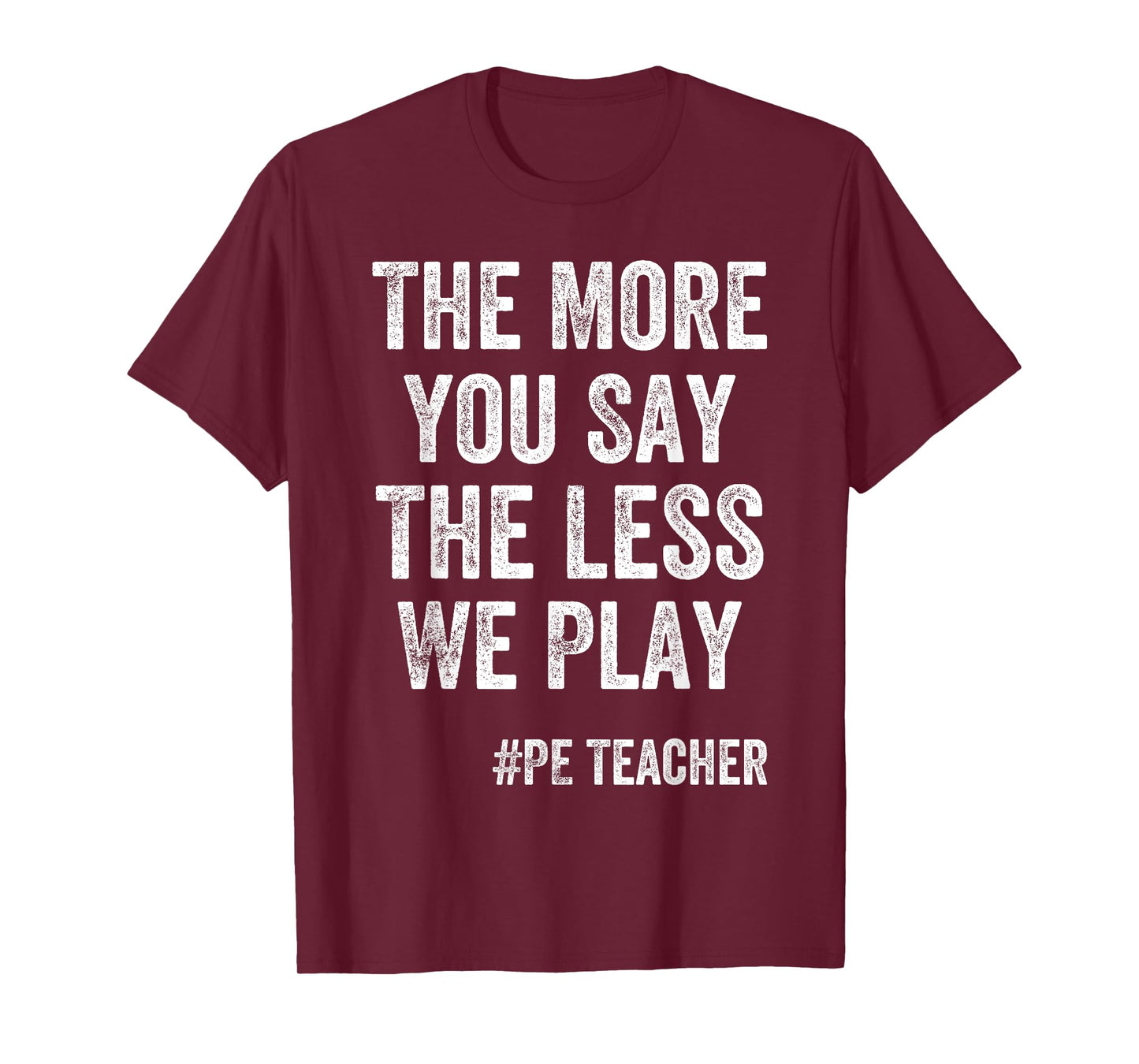 The More You Say, The Less We Play PE Teacher T-Shirt for Men Kids