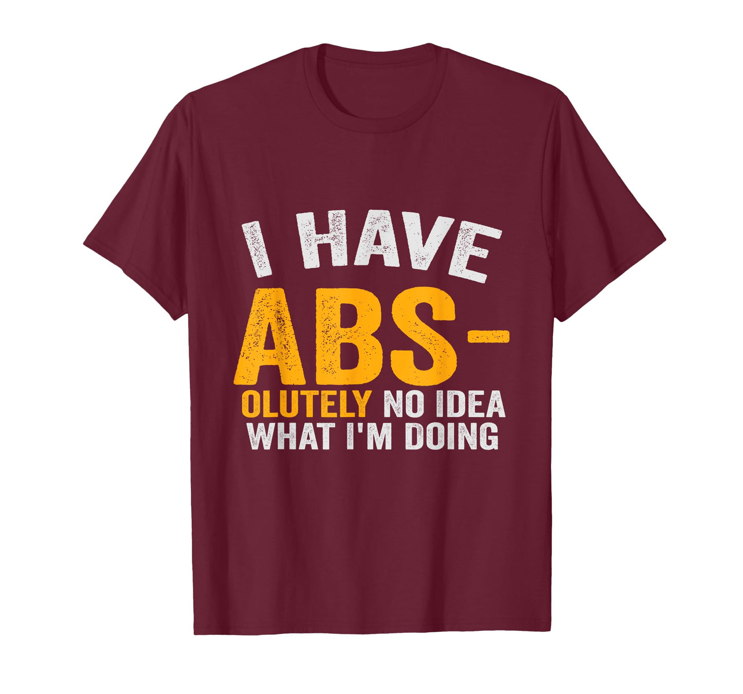 I Have Abs-olutely No Idea What I'm Doing Funny Gym Fitness T-Shirt