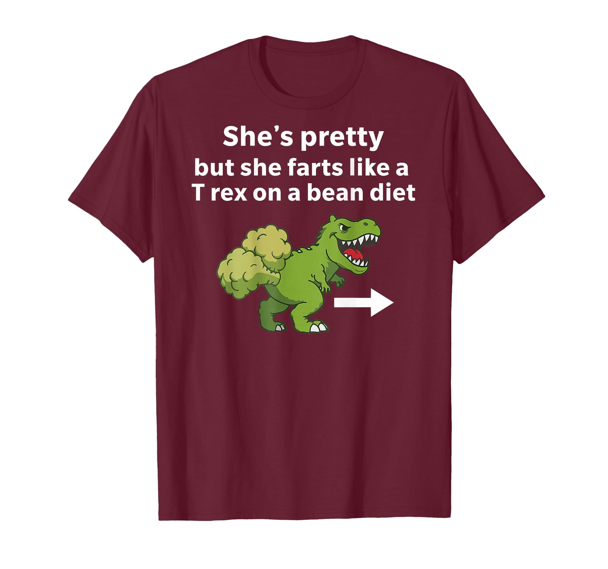 She’s Pretty But She Farts Like A T Rex On A Bean Diet T-Shirt - T-Shirt | Maroon