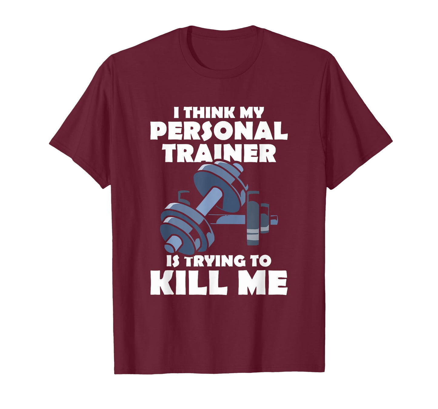 I Think My Personal Trainer Is Trying To Kill Me Gym Fitness T-Shirt