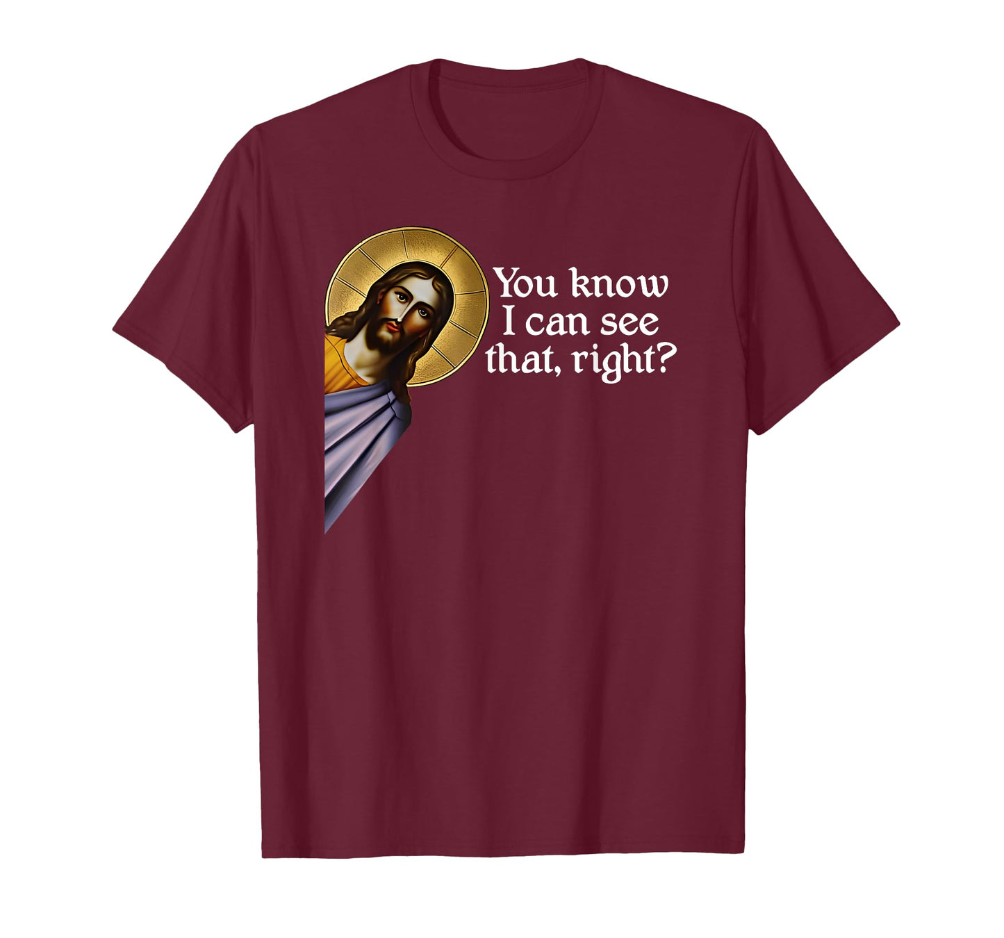 Jesus, You Know I Can See That, Right? Jesus I saw that. T-Shirt