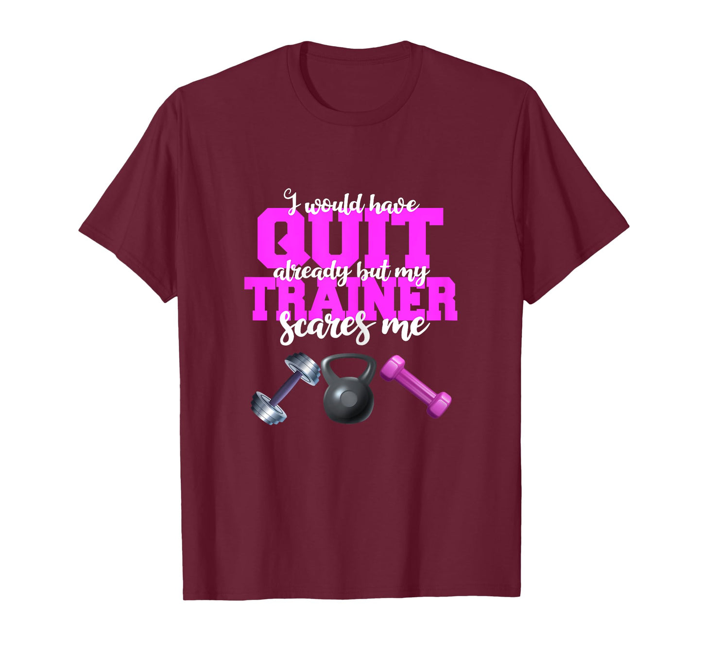 I Would Have Quit But My Trainer Scares Me Weight Exercise T-Shirt