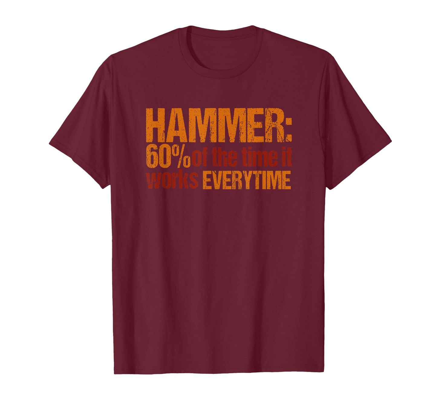 Hammer: 60% of the time it works every time funny T-shirt