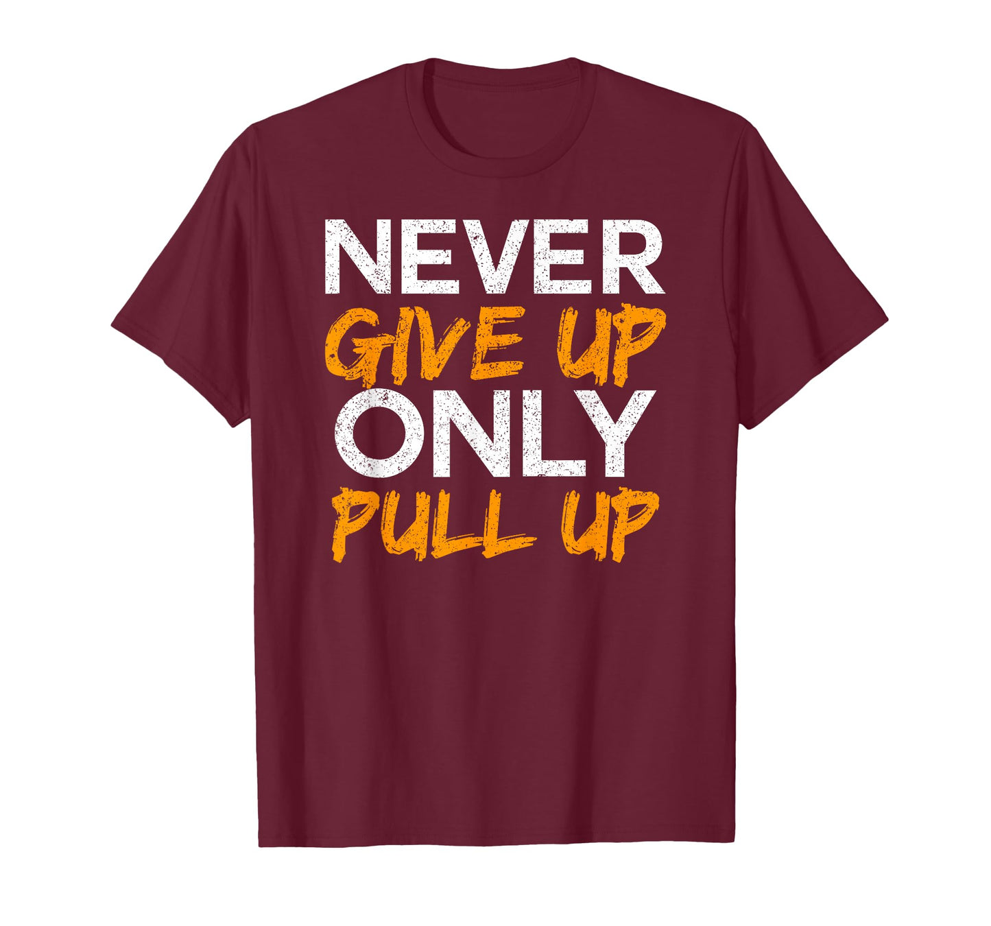 Never Give Up Only Pull Up T-Shirt Calisthenics Workout Tee T-Shirt