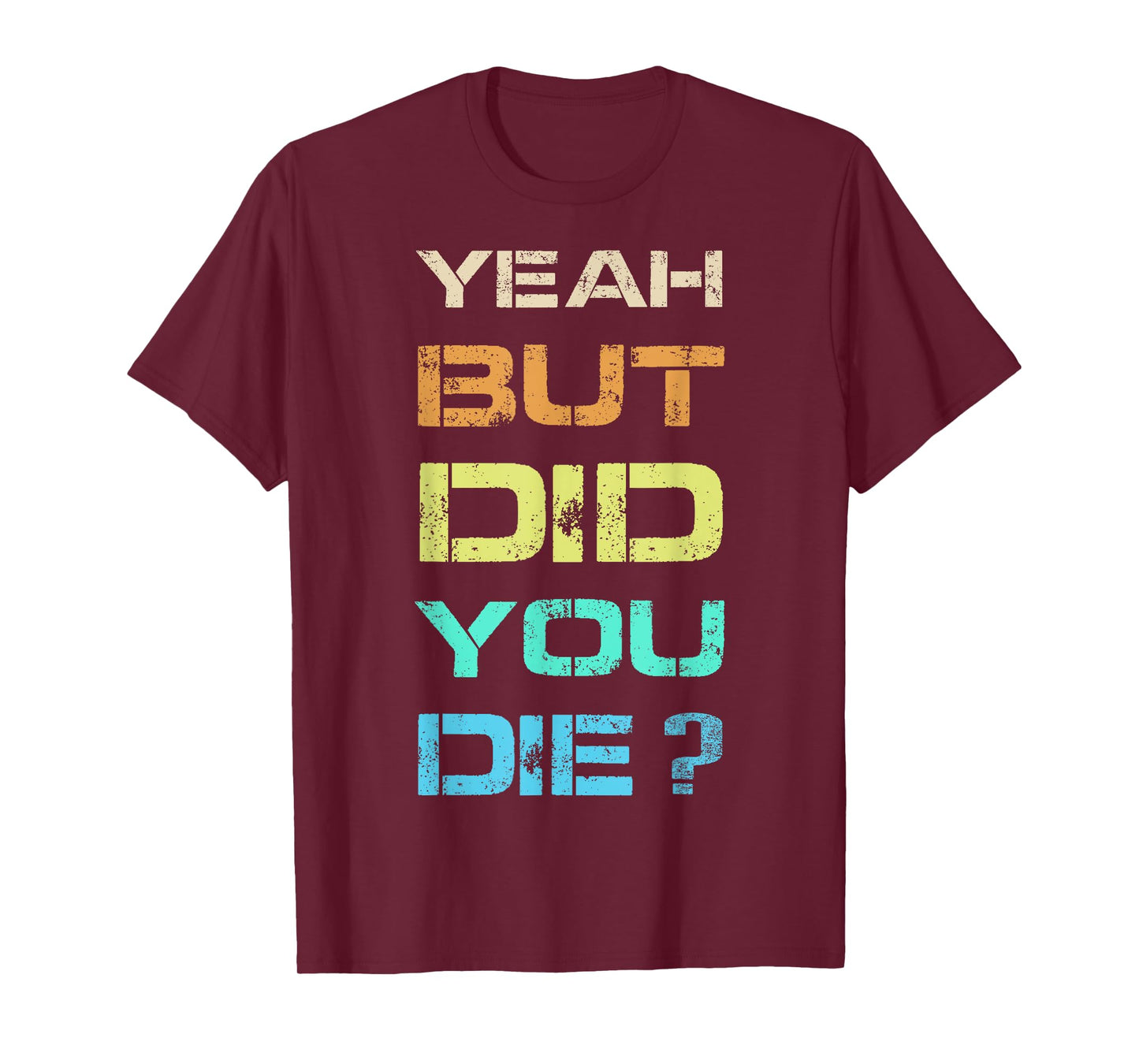 Yeah But Did You Die? Sarcastic Funny Workout Gym Humour T-Shirt