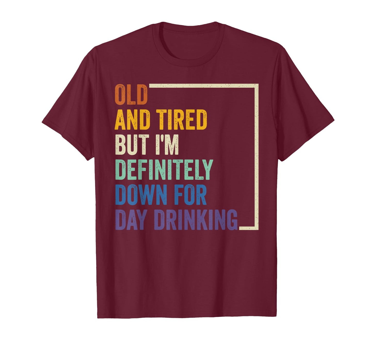 Old And Tired But I'm Definitely Down For Day Drinking T-Shirt