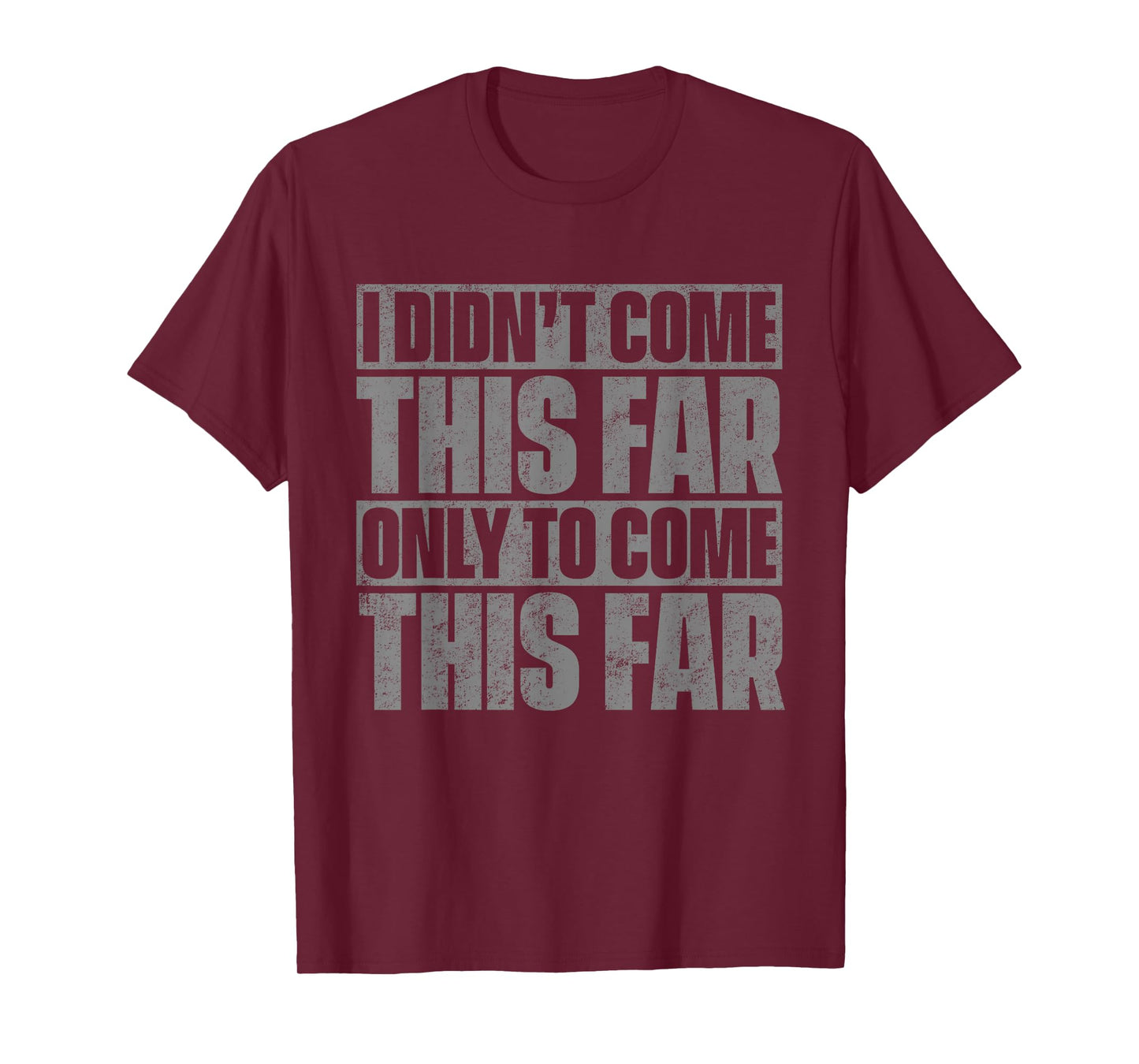 I Didn't Come This Far Only To Come This Far T-Shirt T-Shirt