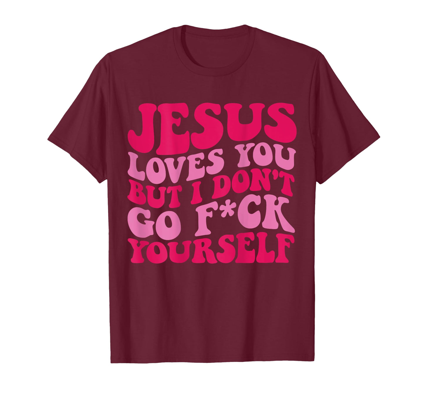 Jesus Loves You But I Don't Go Fuck Yourself T-Shirt