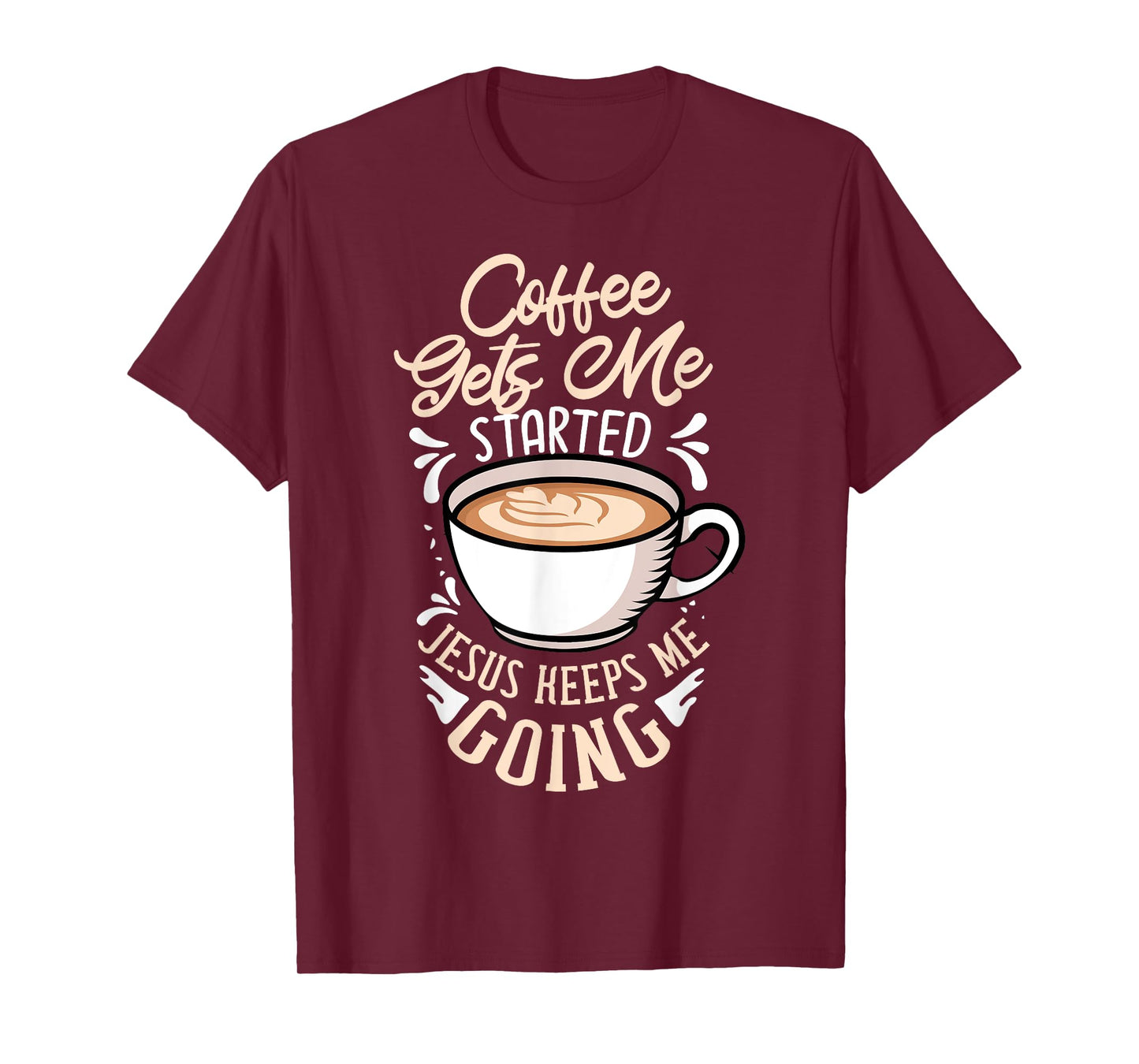 Coffee Gets Me Started Jesus Keeps Me Going Caffeine T-Shirt