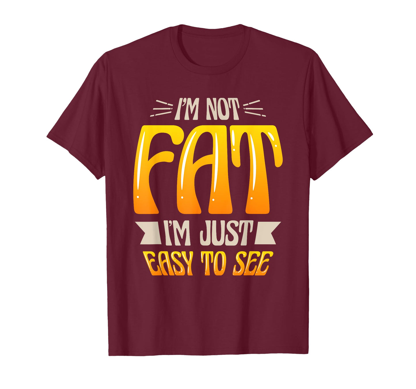 Im Not Fat Im Just Easy To See Funny Overweight T-SHIRT T-Shirt