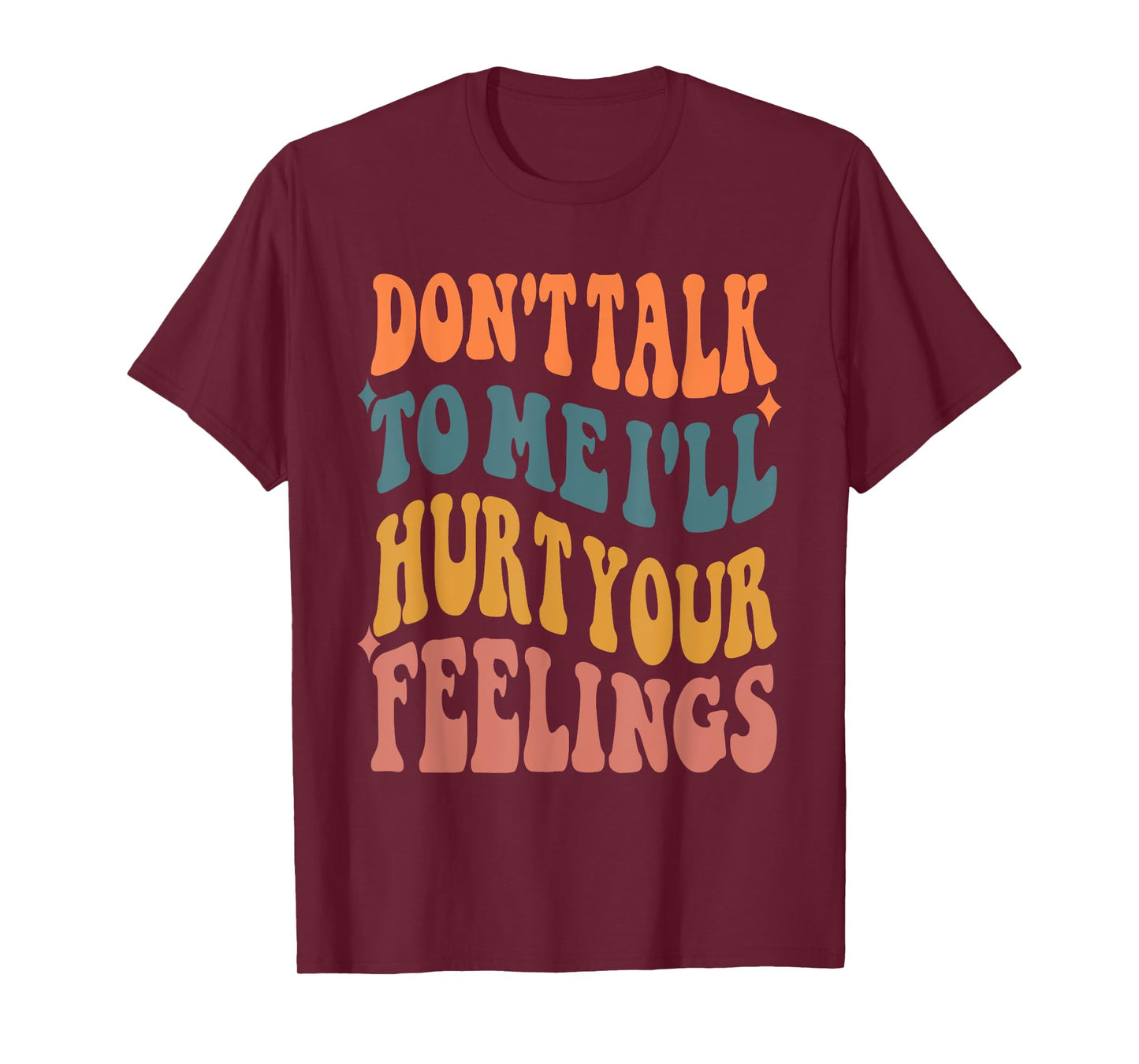 Funny Sayings Don't talk to me i'll hurt your feelings T-Shirt