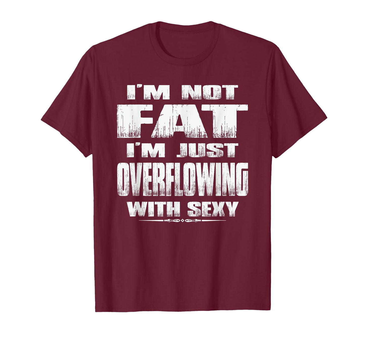 I'm Not Fat I'm Just Overflowing With Sexy funny tshirts men