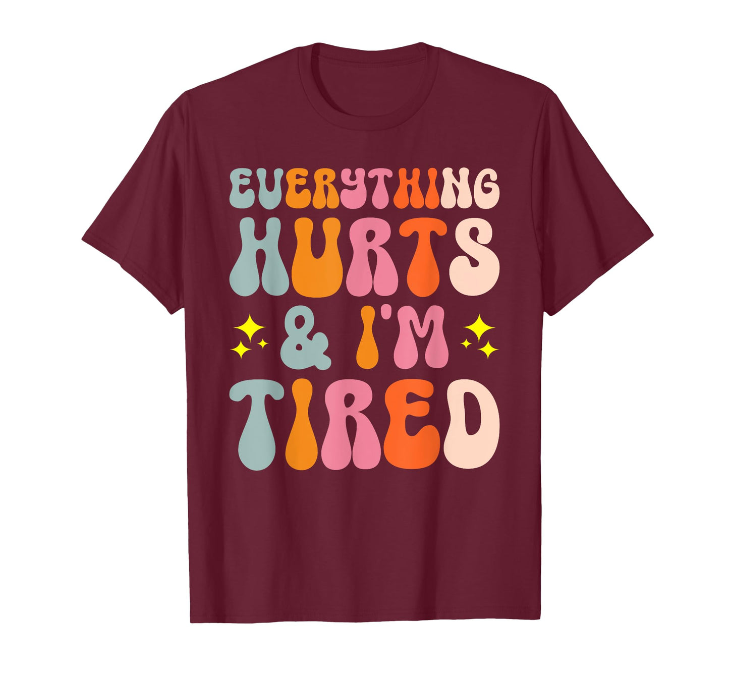 Tiredness Gym Training Athlete Runner Everything Hurts And I'm Tired T-Shirt