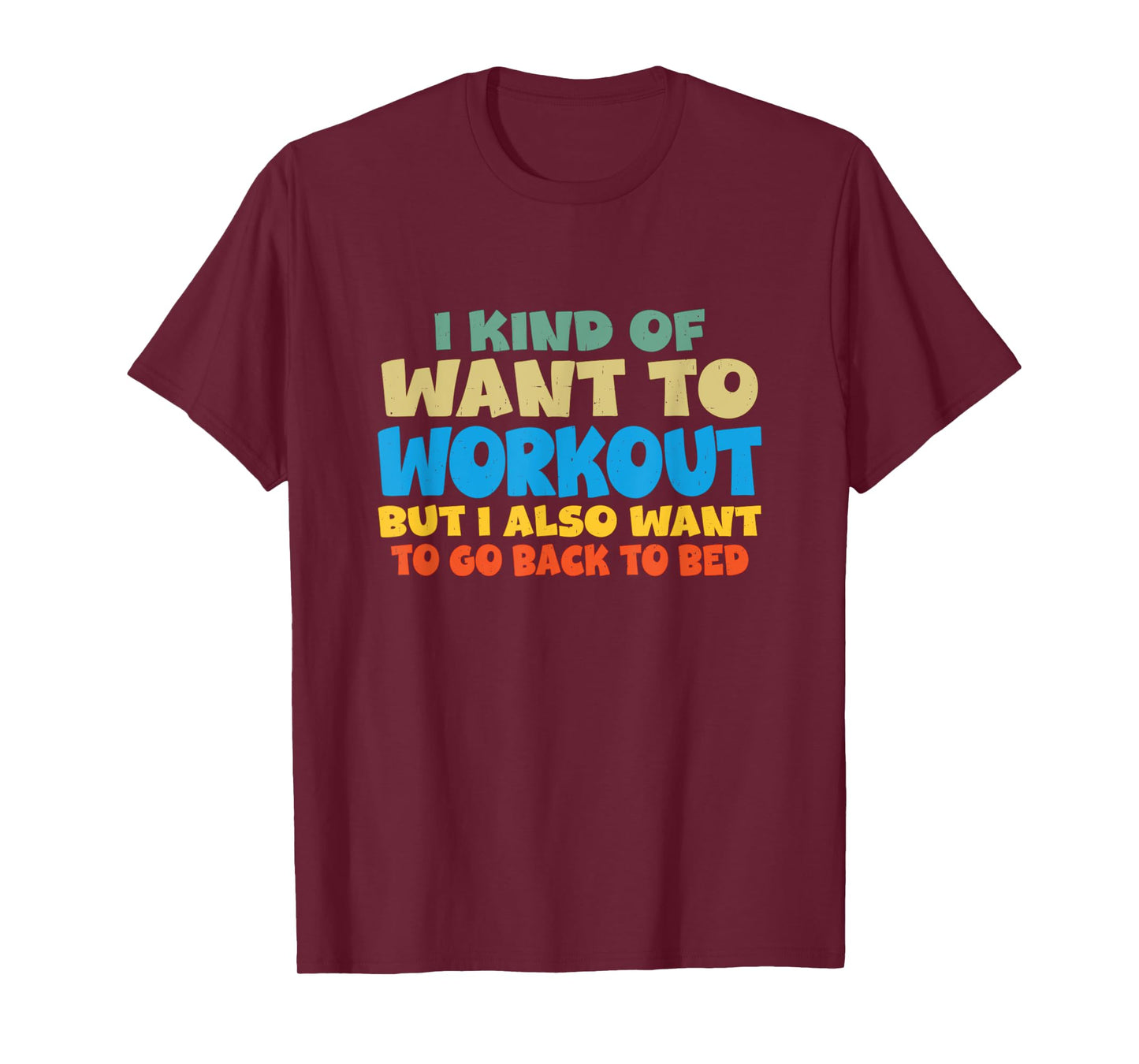 I Kind Of Want To Workout But I Also Want To Go Back To Bed T-Shirt