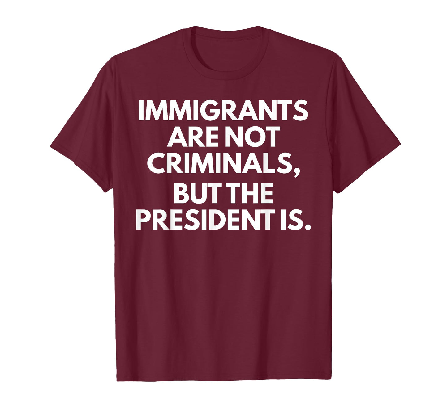 Immigrants Are Not Criminals But The President Is T-Shirt