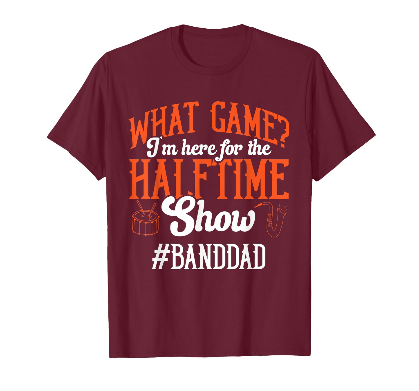What Game I'm Here For The Halftime Show Marching Band Dad T-Shirt
