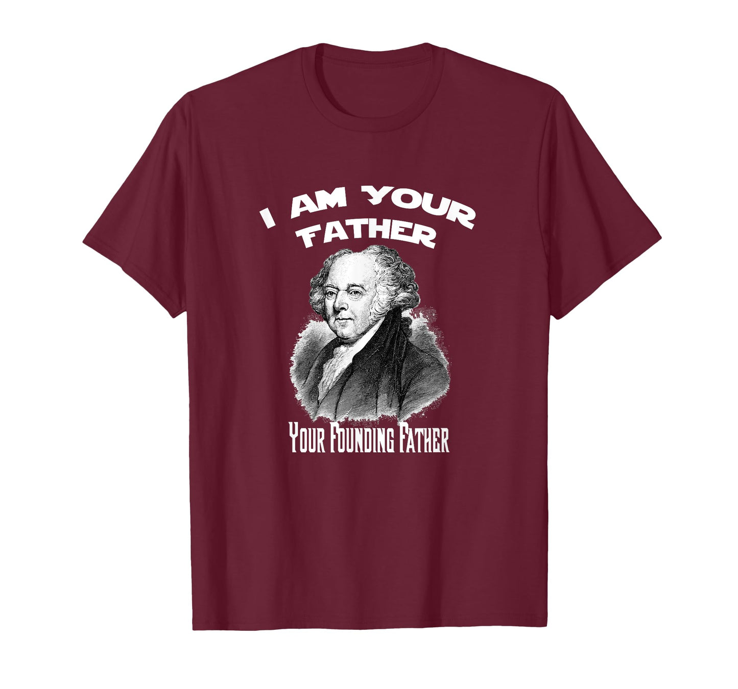 I Am Your Founding Father John Adams Funny T-Shirt