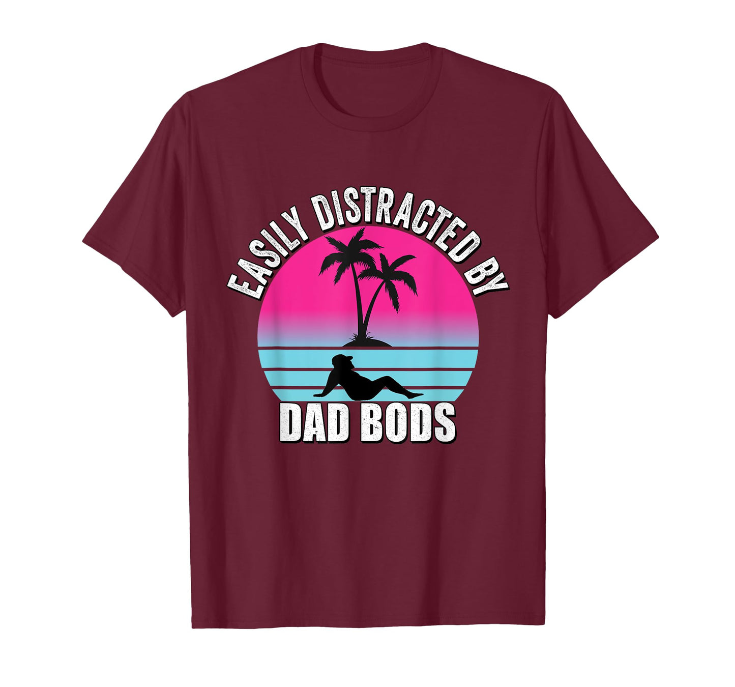 Easily Distracted by Dad Bods Fathers Figure I Love Hot Dad T-Shirt